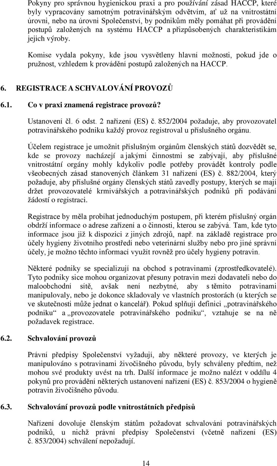 Komise vydala pokyny, kde jsou vysvětleny hlavní možnosti, pokud jde o pružnost, vzhledem k provádění postupů založených na HACCP. 6. REGISTRACE A SCHVALOVÁNÍ PROVOZŮ 6.1.