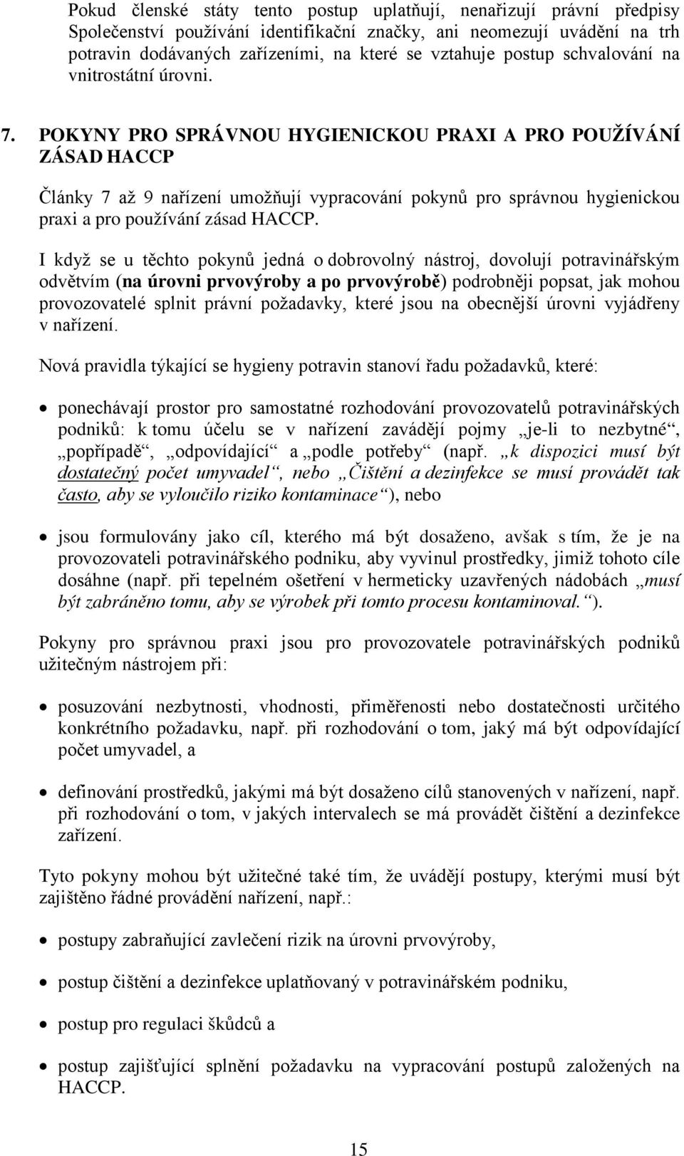 POKYNY PRO SPRÁVNOU HYGIENICKOU PRAXI A PRO POUŽÍVÁNÍ ZÁSAD HACCP Články 7 až 9 nařízení umožňují vypracování pokynů pro správnou hygienickou praxi a pro používání zásad HACCP.