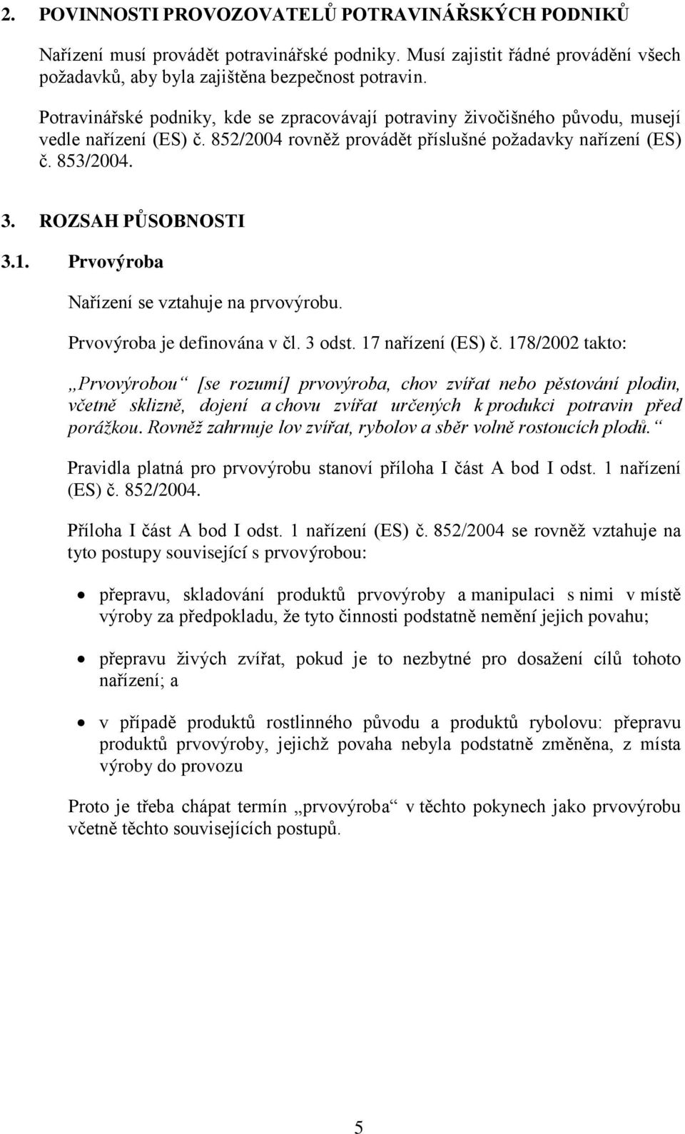 Prvovýroba Nařízení se vztahuje na prvovýrobu. Prvovýroba je definována v čl. 3 odst. 17 nařízení (ES) č.