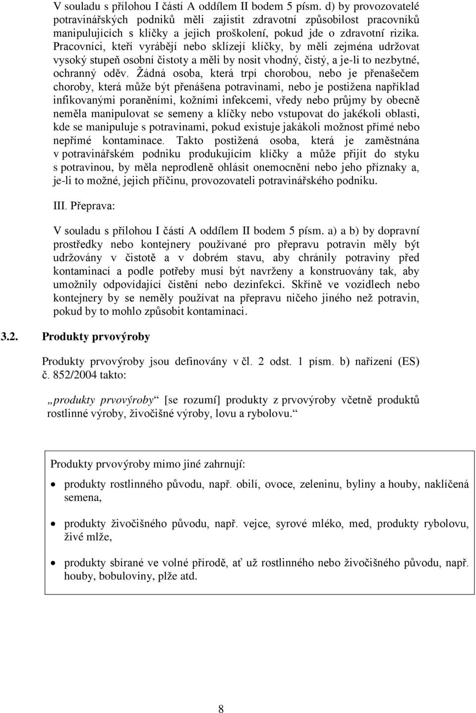 Pracovníci, kteří vyrábějí nebo sklízejí klíčky, by měli zejména udržovat vysoký stupeň osobní čistoty a měli by nosit vhodný, čistý, a je-li to nezbytné, ochranný oděv.