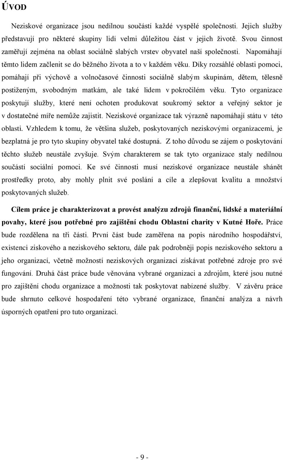 Díky rozsáhlé oblasti pomoci, pomáhají při výchově a volnočasové činnosti sociálně slabým skupinám, dětem, tělesně postiženým, svobodným matkám, ale také lidem v pokročilém věku.