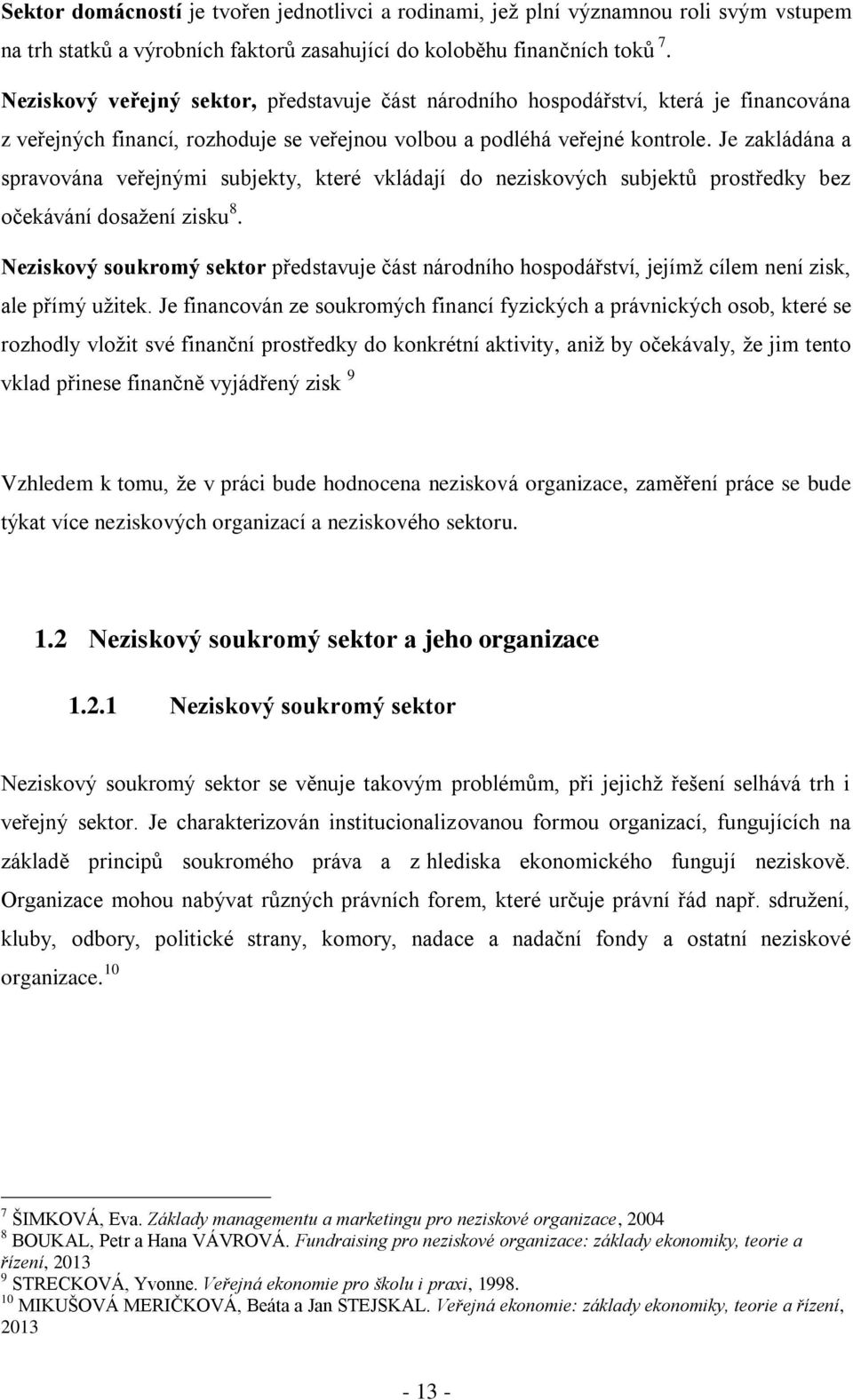 Je zakládána a spravována veřejnými subjekty, které vkládají do neziskových subjektů prostředky bez očekávání dosažení zisku 8.