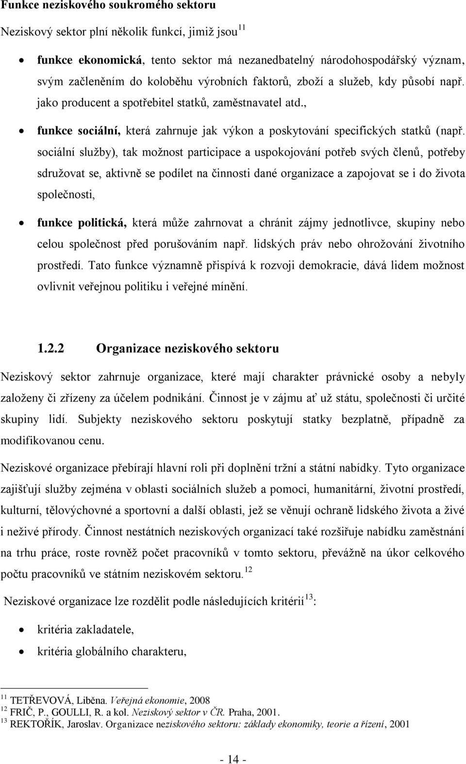 sociální služby), tak možnost participace a uspokojování potřeb svých členů, potřeby sdružovat se, aktivně se podílet na činnosti dané organizace a zapojovat se i do života společnosti, funkce