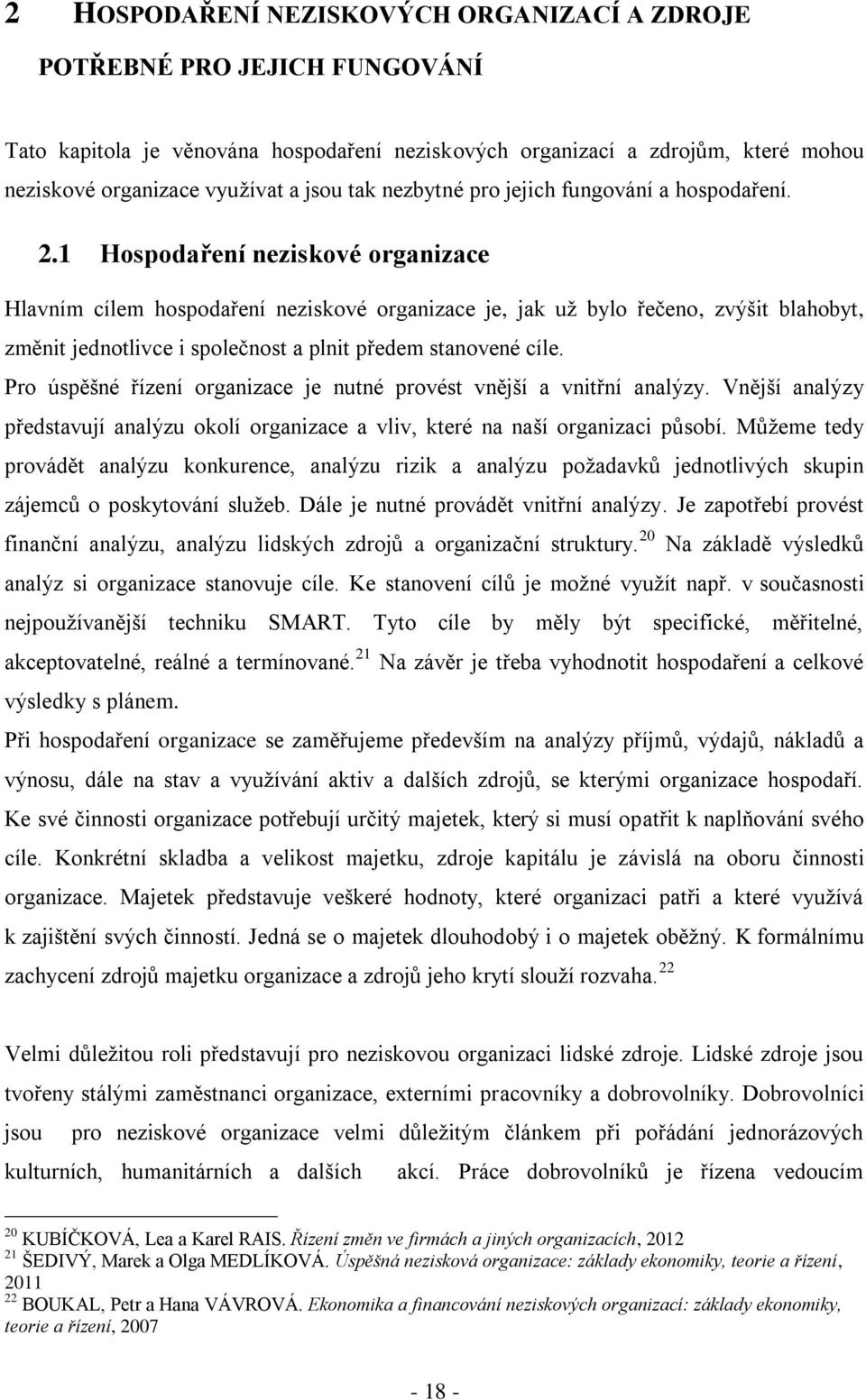 1 Hospodaření neziskové organizace Hlavním cílem hospodaření neziskové organizace je, jak už bylo řečeno, zvýšit blahobyt, změnit jednotlivce i společnost a plnit předem stanovené cíle.