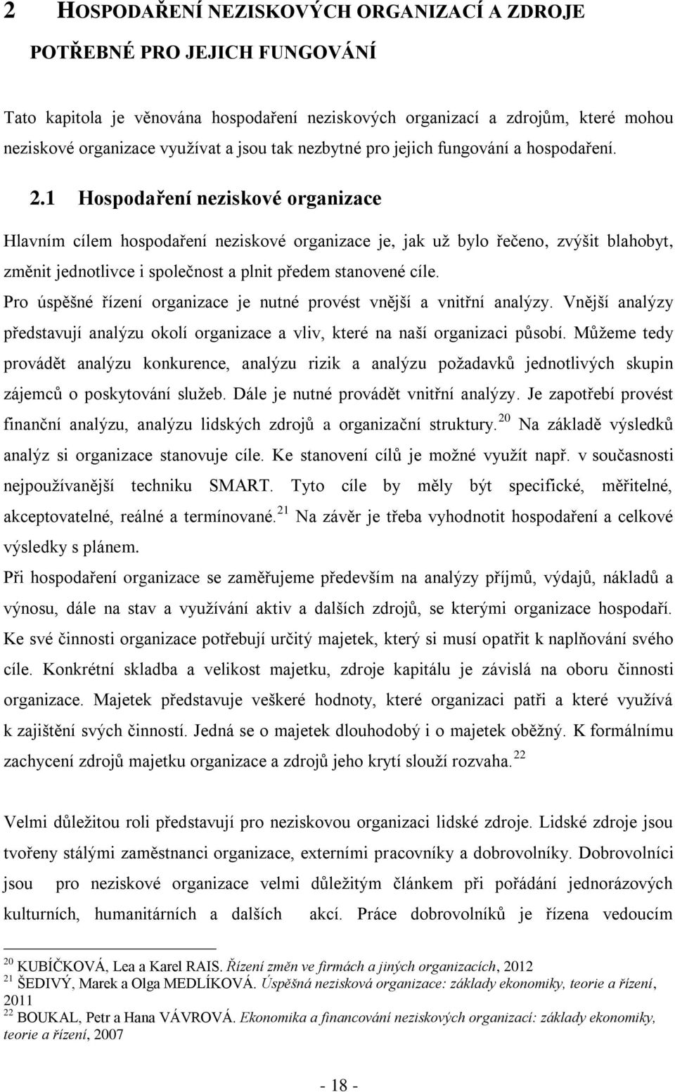 1 Hospodaření neziskové organizace Hlavním cílem hospodaření neziskové organizace je, jak už bylo řečeno, zvýšit blahobyt, změnit jednotlivce i společnost a plnit předem stanovené cíle.