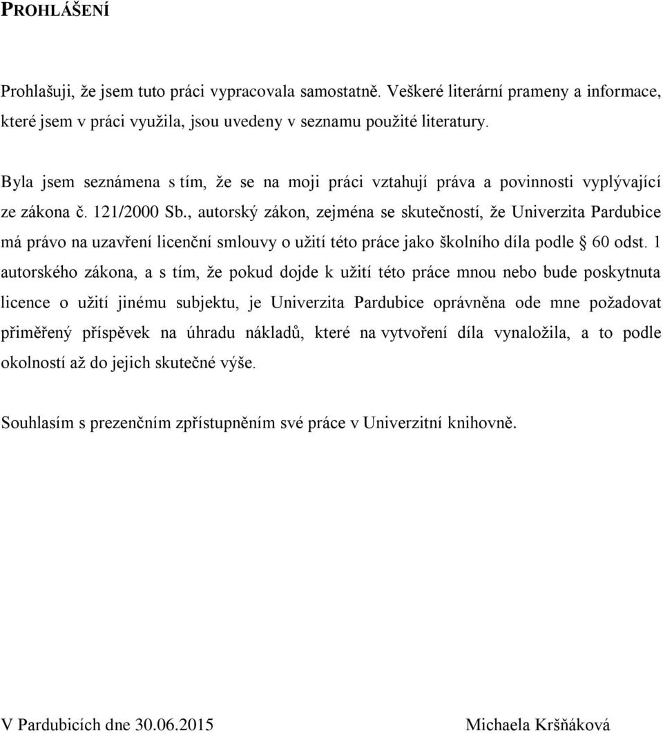 , autorský zákon, zejména se skutečností, že Univerzita Pardubice má právo na uzavření licenční smlouvy o užití této práce jako školního díla podle 60 odst.