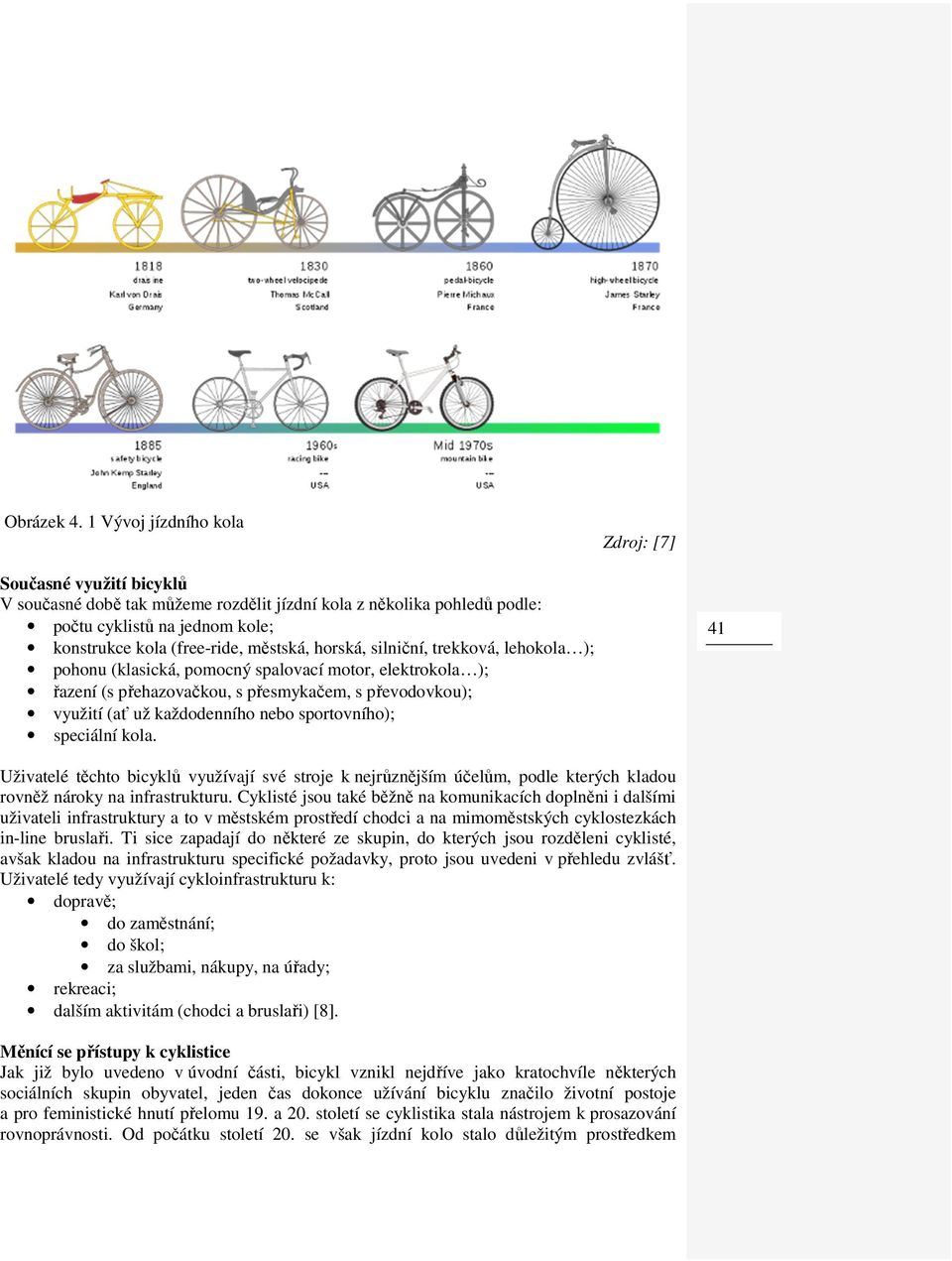 horská, silniční, trekková, lehokola ); pohonu (klasická, pomocný spalovací motor, elektrokola ); řazení (s přehazovačkou, s přesmykačem, s převodovkou); využití (ať už každodenního nebo