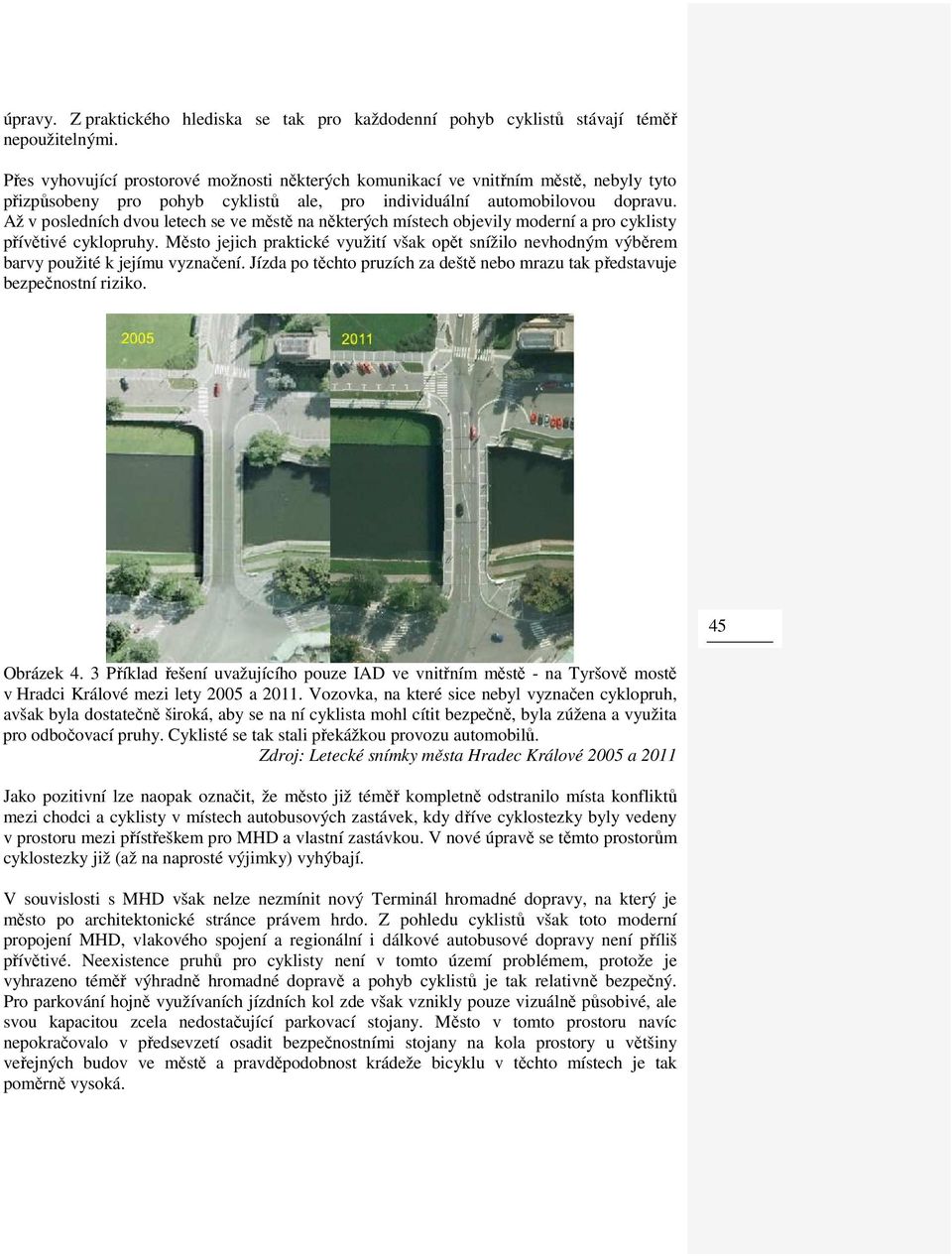 Až v posledních dvou letech se ve městě na některých místech objevily moderní a pro cyklisty přívětivé cyklopruhy.