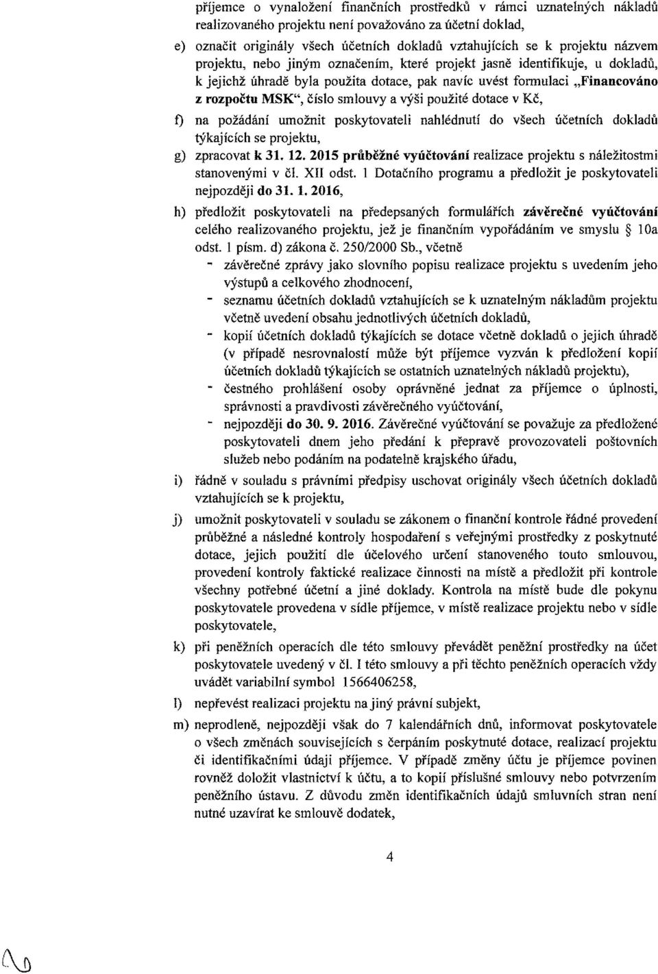 použité dotace v Kč, f) na požádání umožnit poskytovateli nahlédnutí do všech účetních dokladů týkajících se projektu, g) zpracovat k 31. 12.