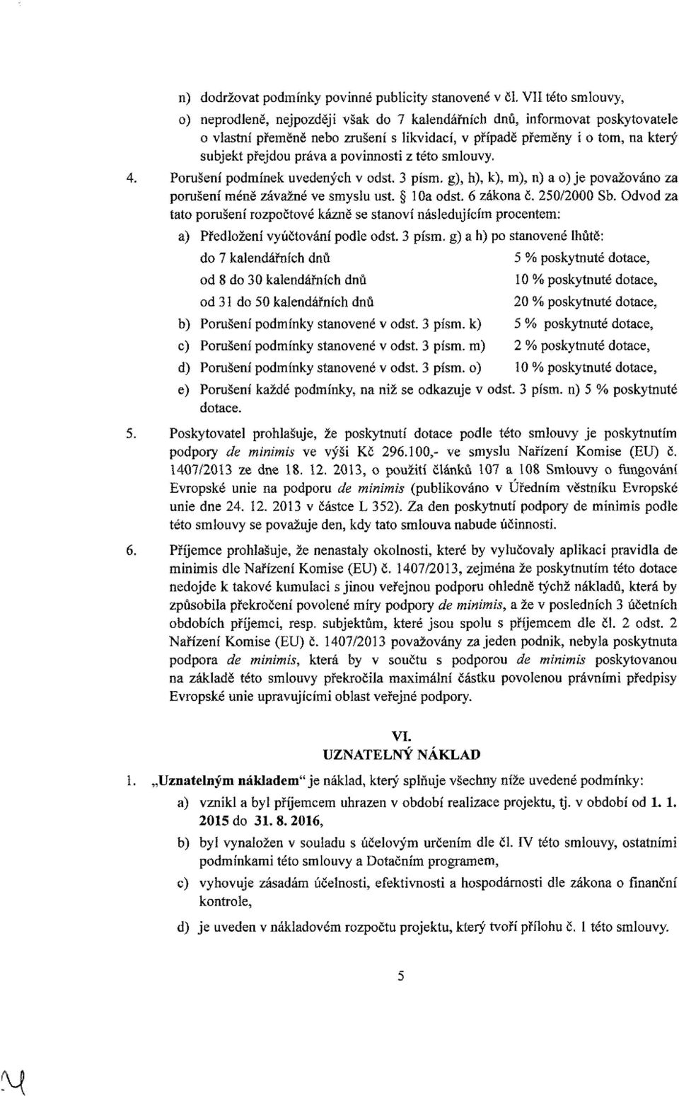 a povinnosti z této smlouvy. 4. Porušení podmínek uvedených v odst. 3 písm. g), h), k), m), n) a o) je považováno za porušení méně závažné ve smyslu ust. 10a odst. 6 zákona č. 250/2000 Sb.