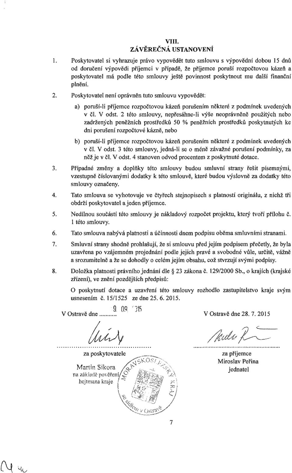 Poskytovatel není oprávněn tuto smlouvu vypovědět: a) poruší-li příjemce rozpočtovou kázeň porušením některé z podmínek uvedených v či. V odst.