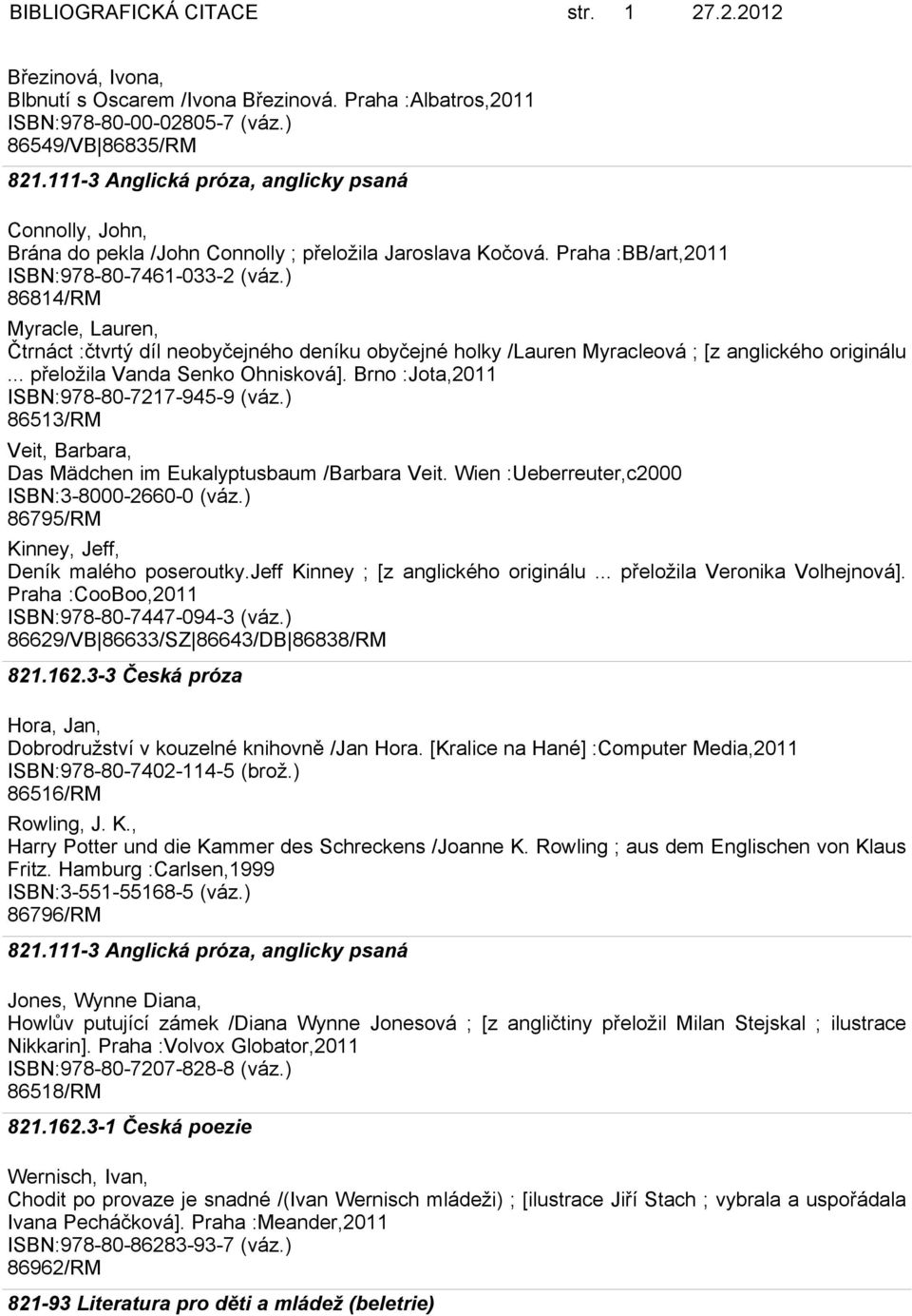 ) 86814/RM Myracle, Lauren, Čtrnáct :čtvrtý díl neobyčejného deníku obyčejné holky /Lauren Myracleová ; [z anglického originálu... přeložila Vanda Senko Ohnisková].