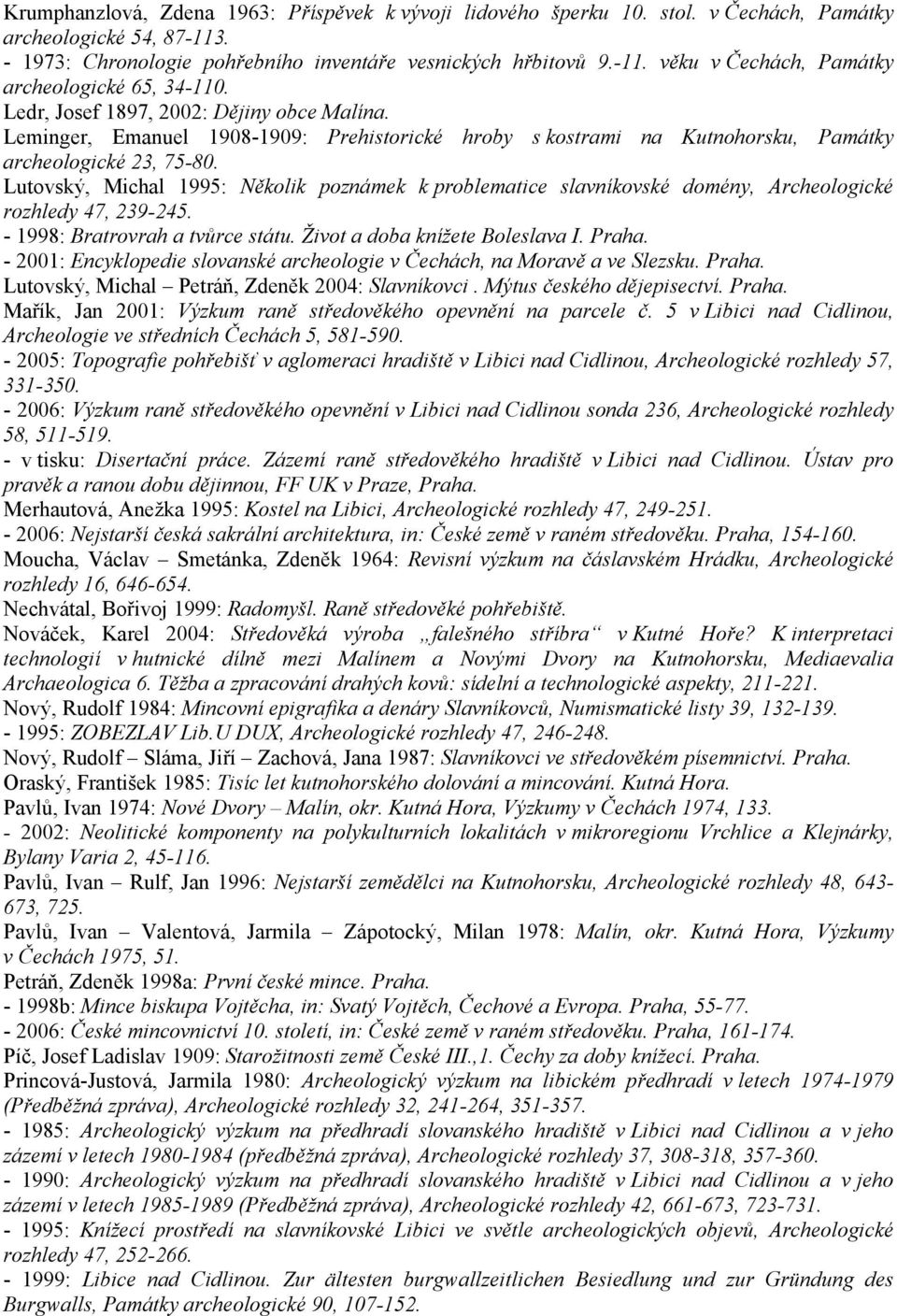 Lutovský, Michal 1995: Několik poznámek k problematice slavníkovské domény, Archeologické rozhledy 47, 239-245. - 1998: Bratrovrah a tvůrce státu. Život a doba knížete Boleslava I. Praha.