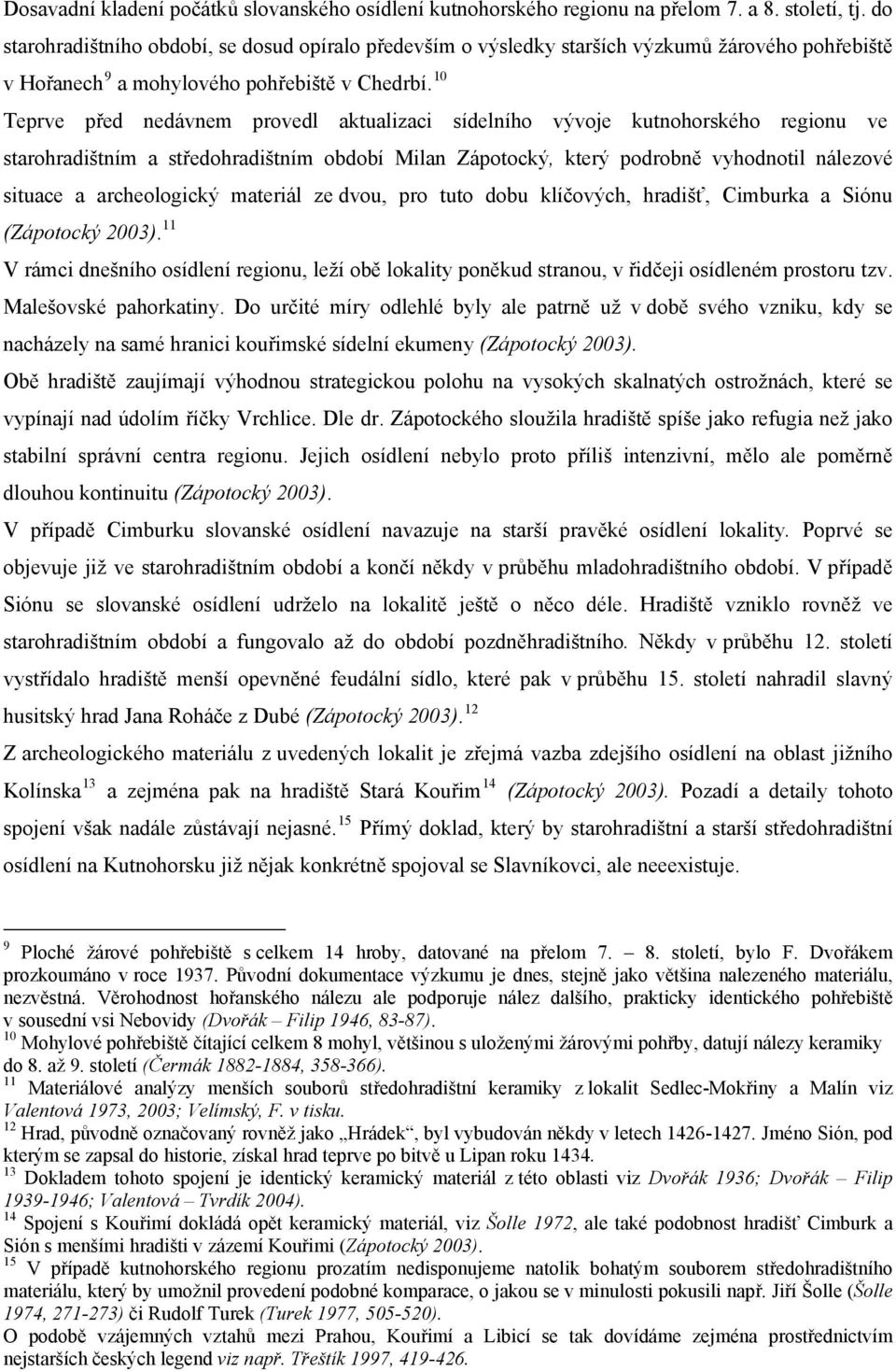 10 Teprve před nedávnem provedl aktualizaci sídelního vývoje kutnohorského regionu ve starohradištním a středohradištním období Milan Zápotocký, který podrobně vyhodnotil nálezové situace a