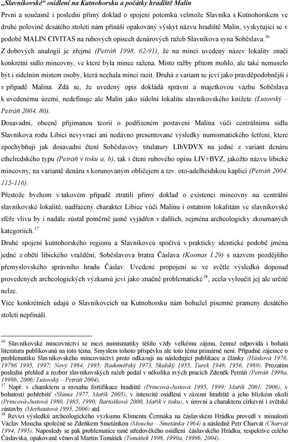 16 Z dobových analogií je zřejmé (Petráň 1998, 62-91), že na minci uvedený název lokality značí konkrétní sídlo mincovny, ve které byla mince ražena.