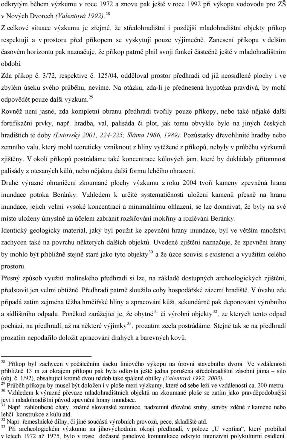 Zanesení příkopu v delším časovém horizontu pak naznačuje, že příkop patrně plnil svoji funkci částečně ještě v mladohradištním období. Zda příkop č. 3/72, respektive č.