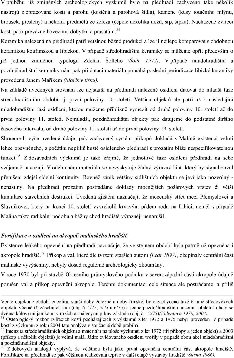 34 Keramika nalezená na předhradí patří většinou běžné produkci a lze ji nejlépe komparovat s obdobnou keramikou kouřimskou a libickou.