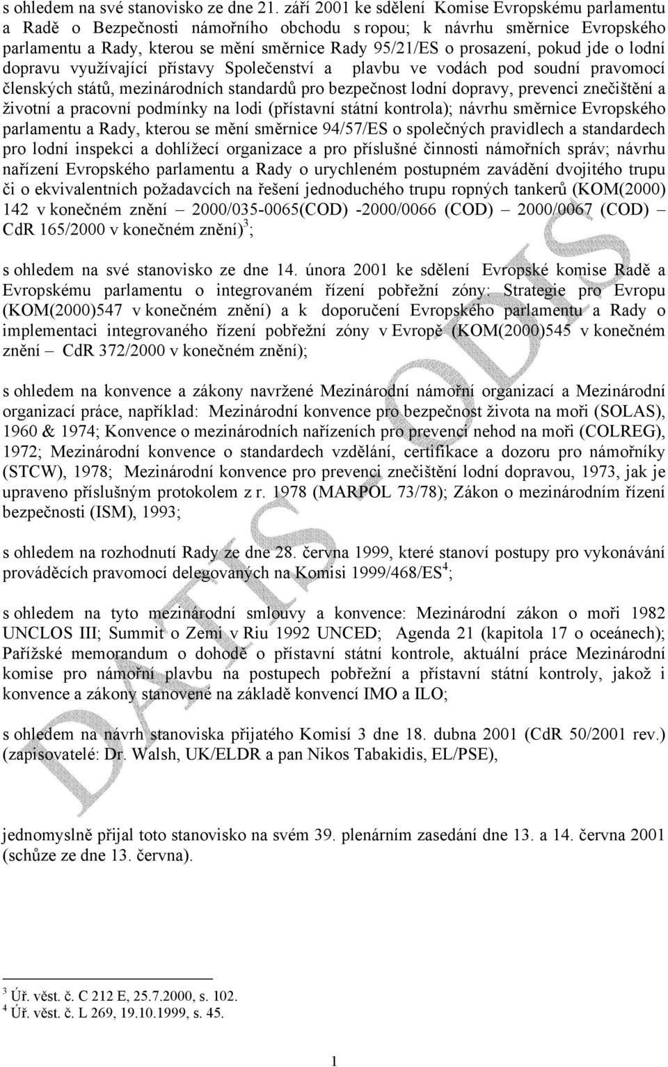 pokud jde o lodní dopravu využívající přístavy Společenství a plavbu ve vodách pod soudní pravomocí členských států, mezinárodních standardů pro bezpečnost lodní dopravy, prevenci znečištění a