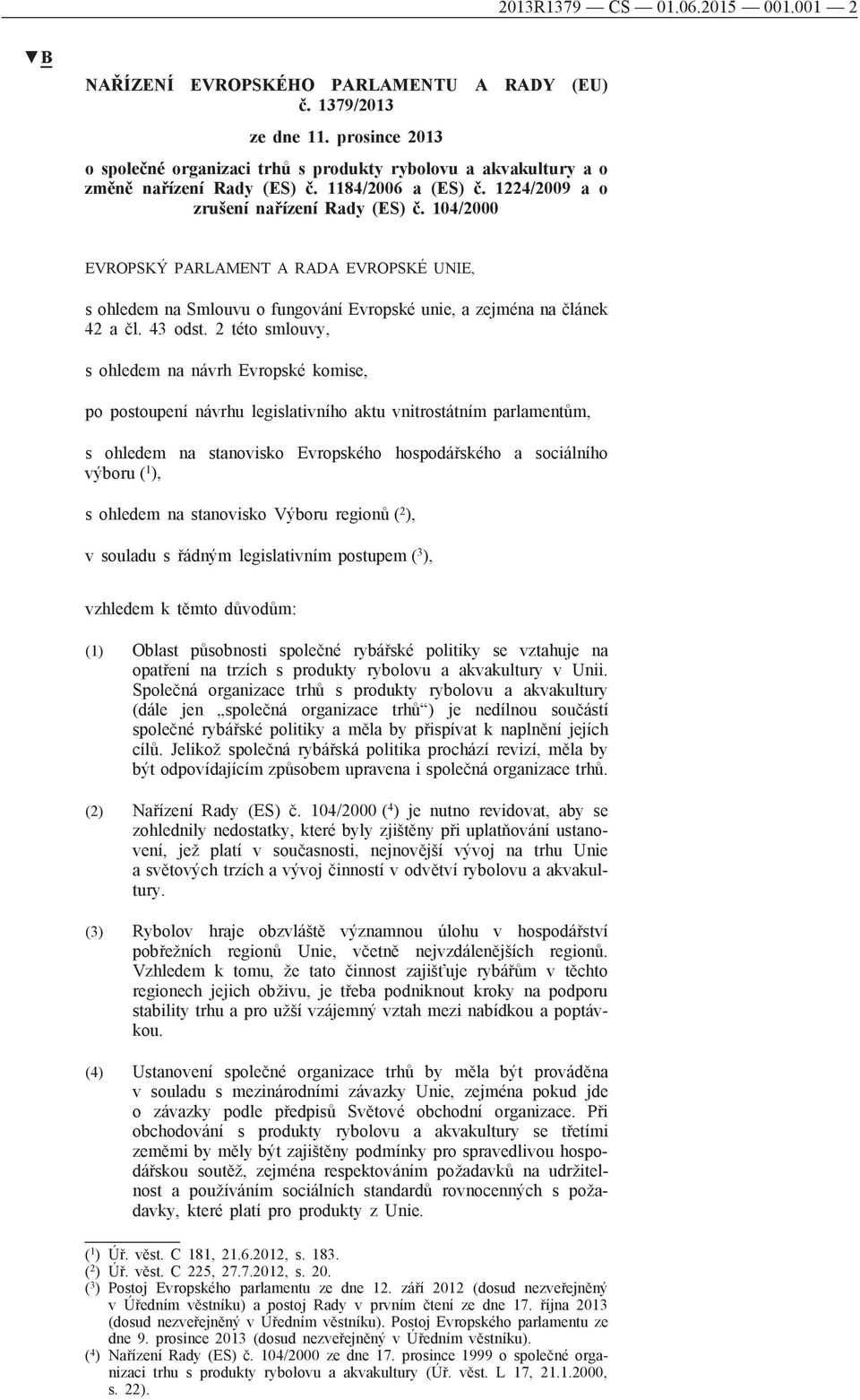 104/2000 EVROPSKÝ PARLAMENT A RADA EVROPSKÉ UNIE, s ohledem na Smlouvu o fungování Evropské unie, a zejména na článek 42 a čl. 43 odst.