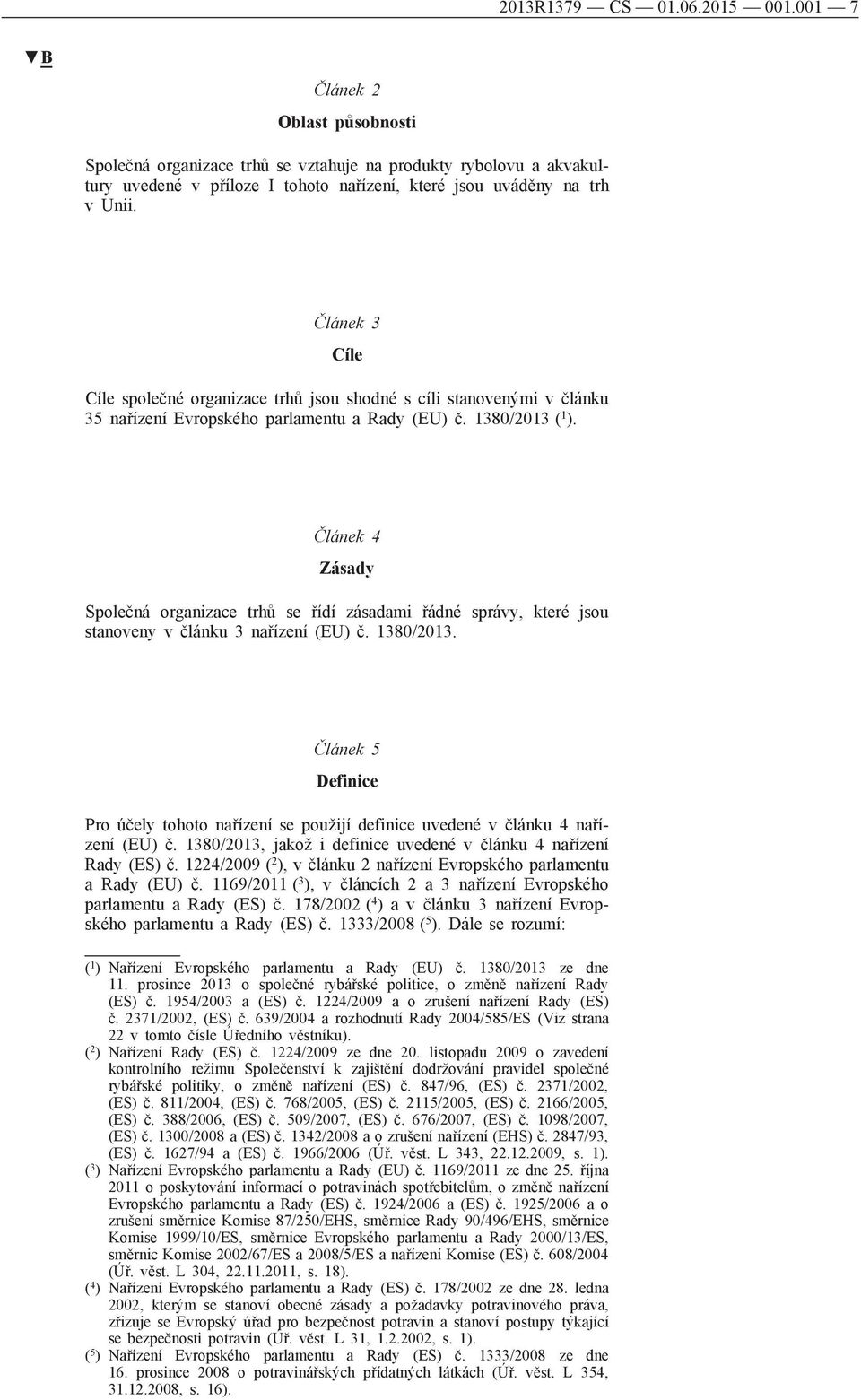 Článek 3 Cíle Cíle společné organizace trhů jsou shodné s cíli stanovenými v článku 35 nařízení Evropského parlamentu a Rady (EU) č. 1380/2013 ( 1 ).