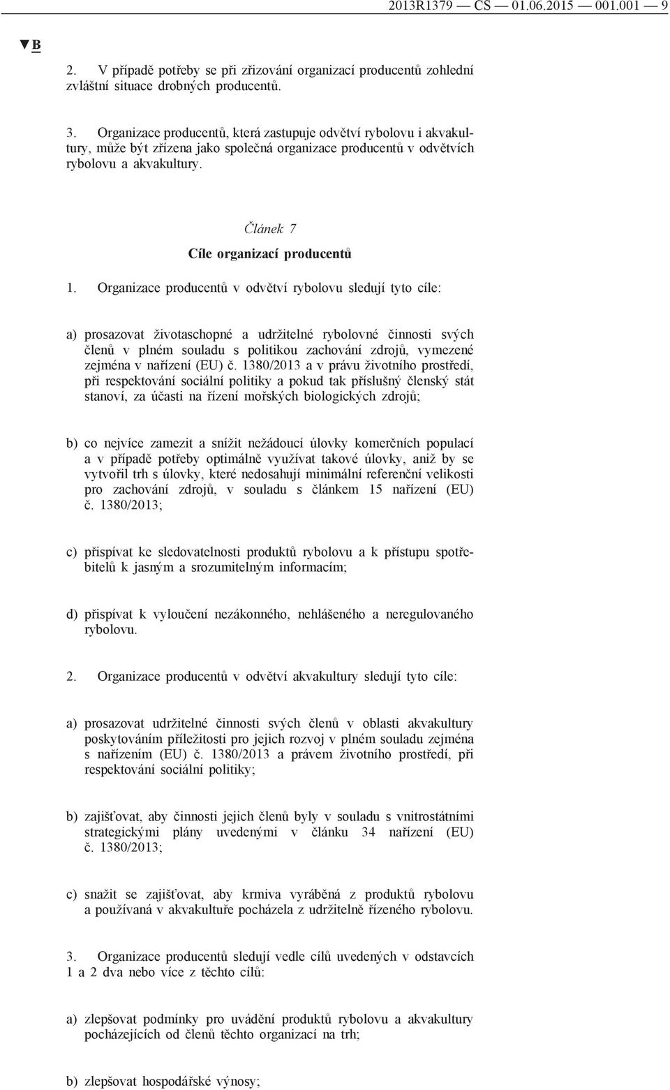 Organizace producentů v odvětví rybolovu sledují tyto cíle: a) prosazovat životaschopné a udržitelné rybolovné činnosti svých členů v plném souladu s politikou zachování zdrojů, vymezené zejména v