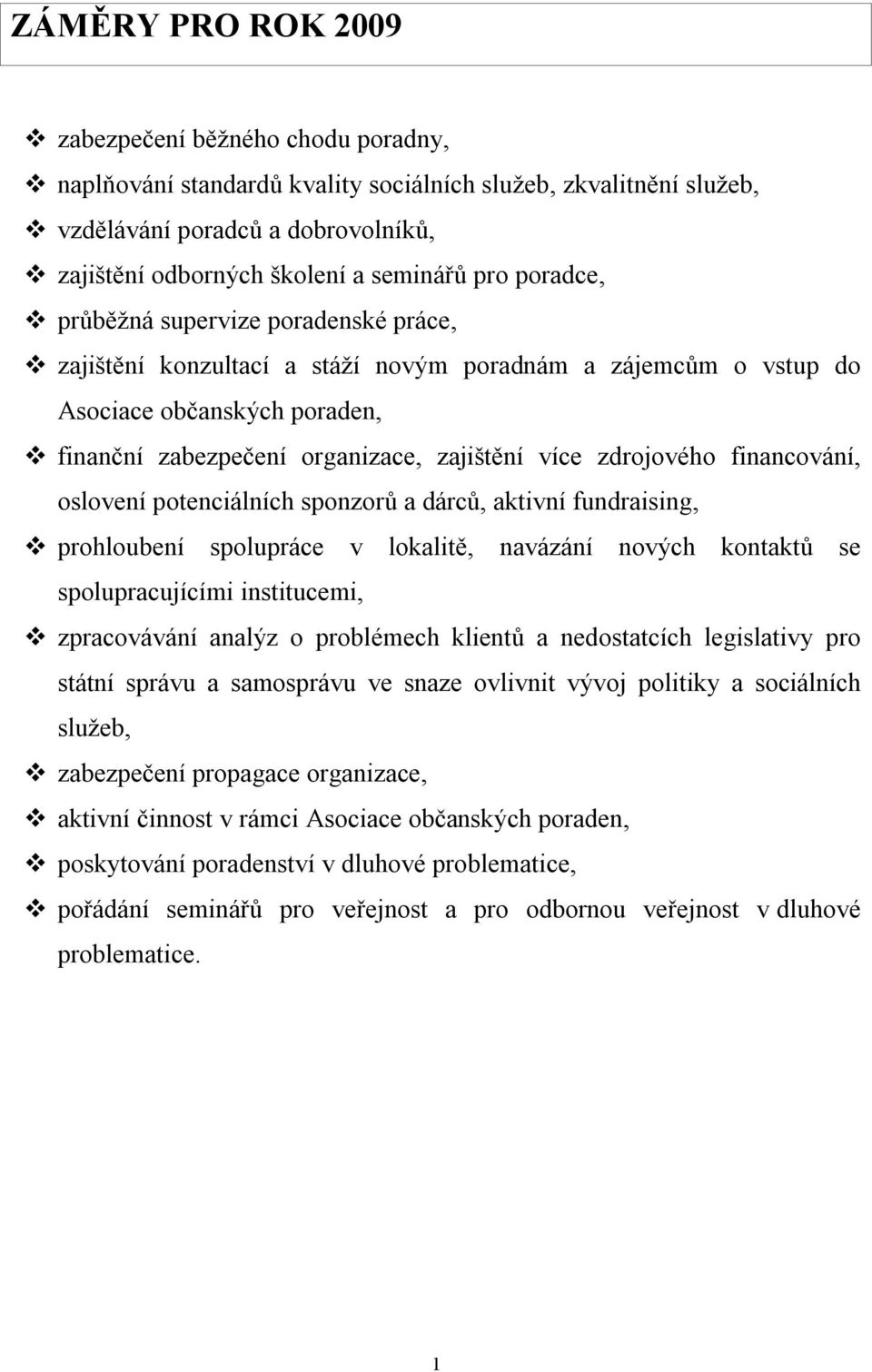 zdrojového financování, oslovení potenciálních sponzorů a dárců, aktivní fundraising, prohloubení spolupráce v lokalitě, navázání nových kontaktů se spolupracujícími institucemi, zpracovávání analýz