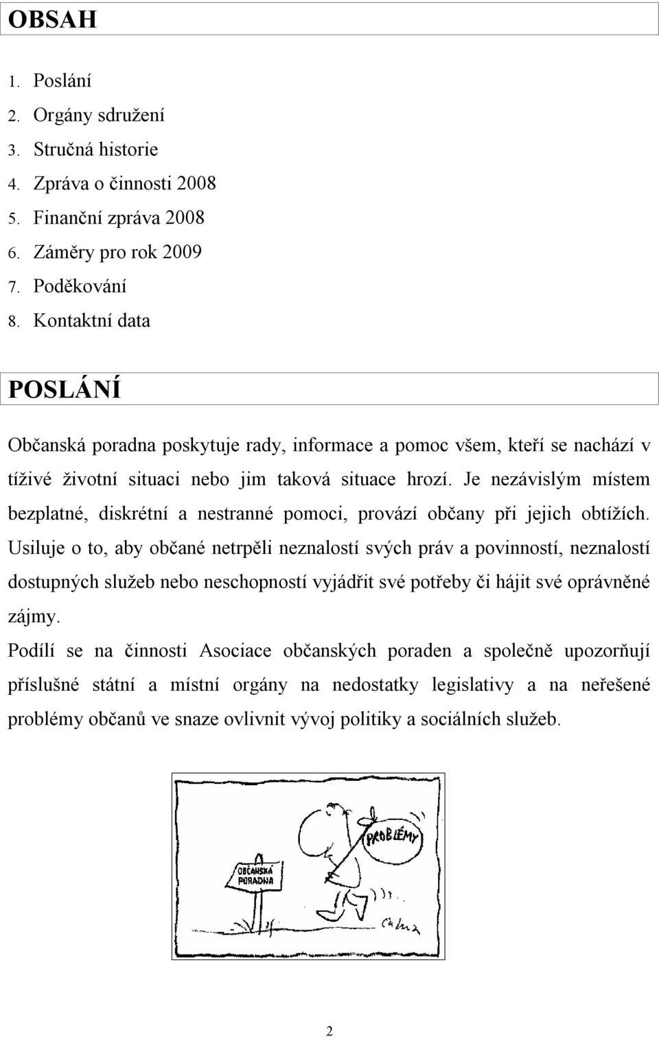 Je nezávislým místem bezplatné, diskrétní a nestranné pomoci, provází občany při jejich obtížích.