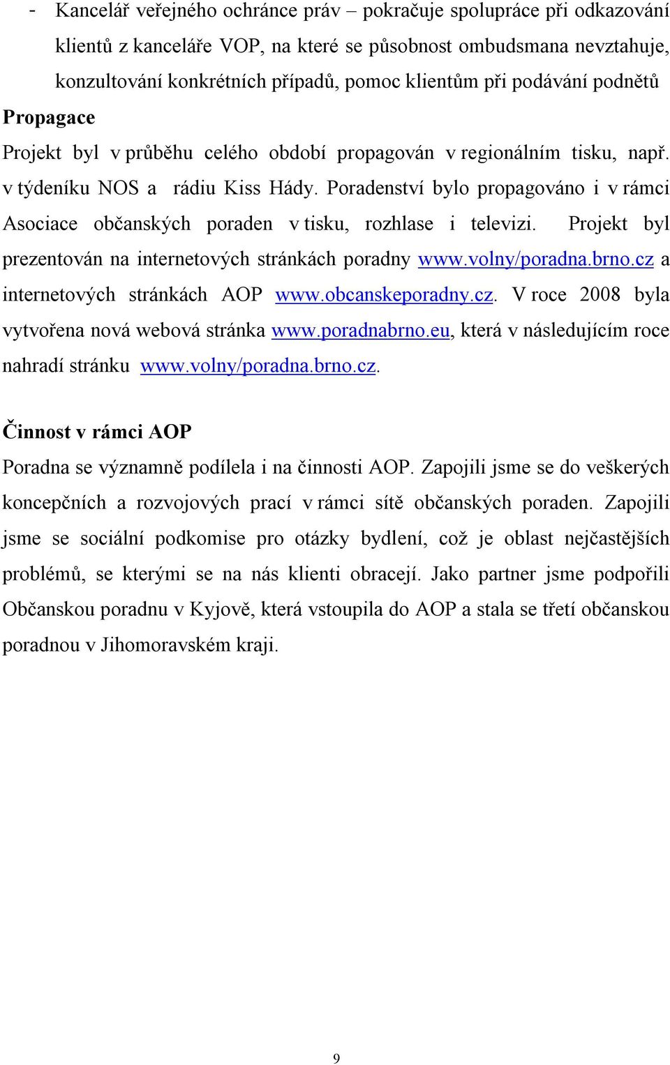 Poradenství bylo propagováno i v rámci Asociace občanských poraden v tisku, rozhlase i televizi. Projekt byl prezentován na internetových stránkách poradny www.volny/poradna.brno.