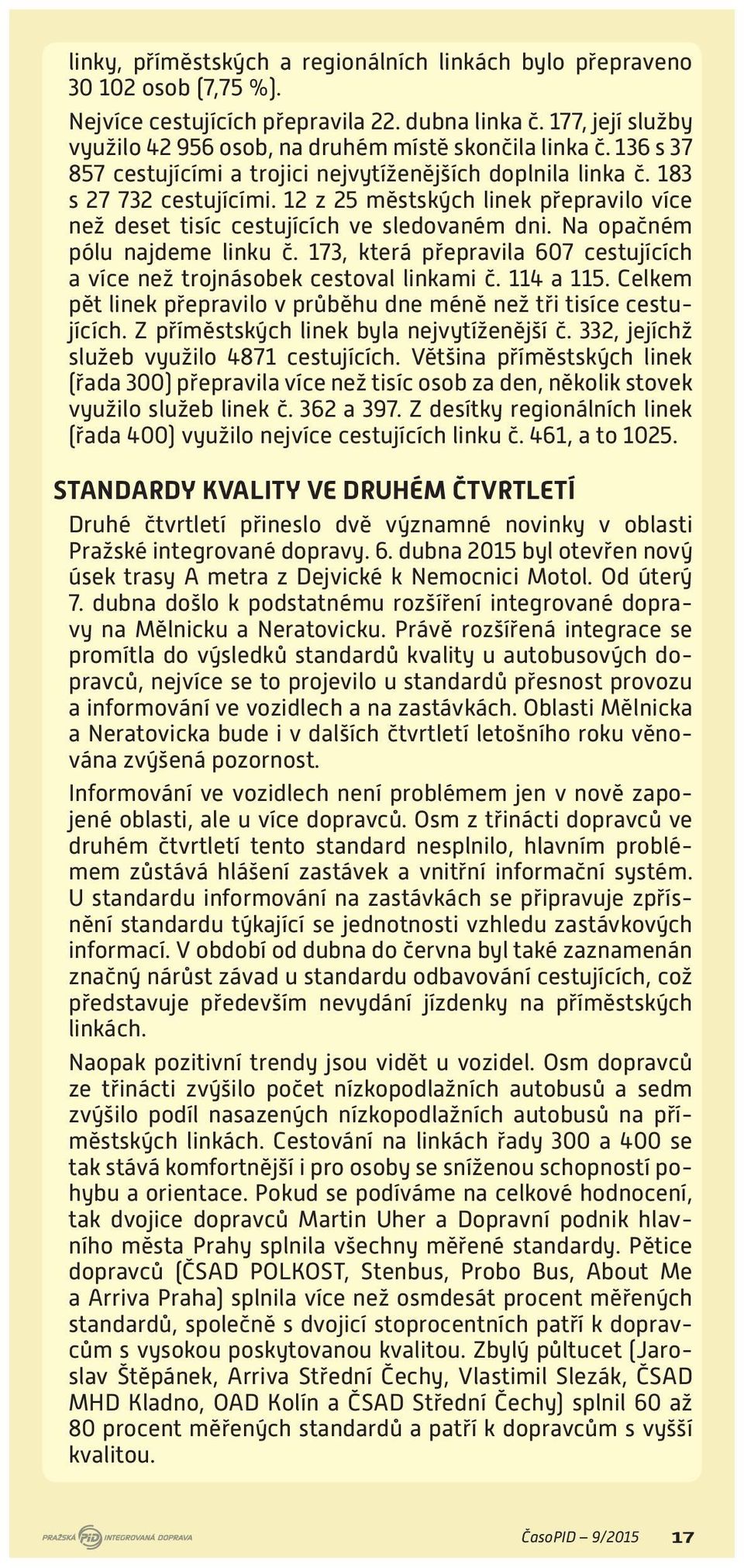 12 z 25 městských linek přepravilo více než deset tisíc cestujících ve sledovaném dni. Na opačném pólu najdeme linku č. 173, která přepravila 607 cestujících a více než trojnásobek cestoval linkami č.