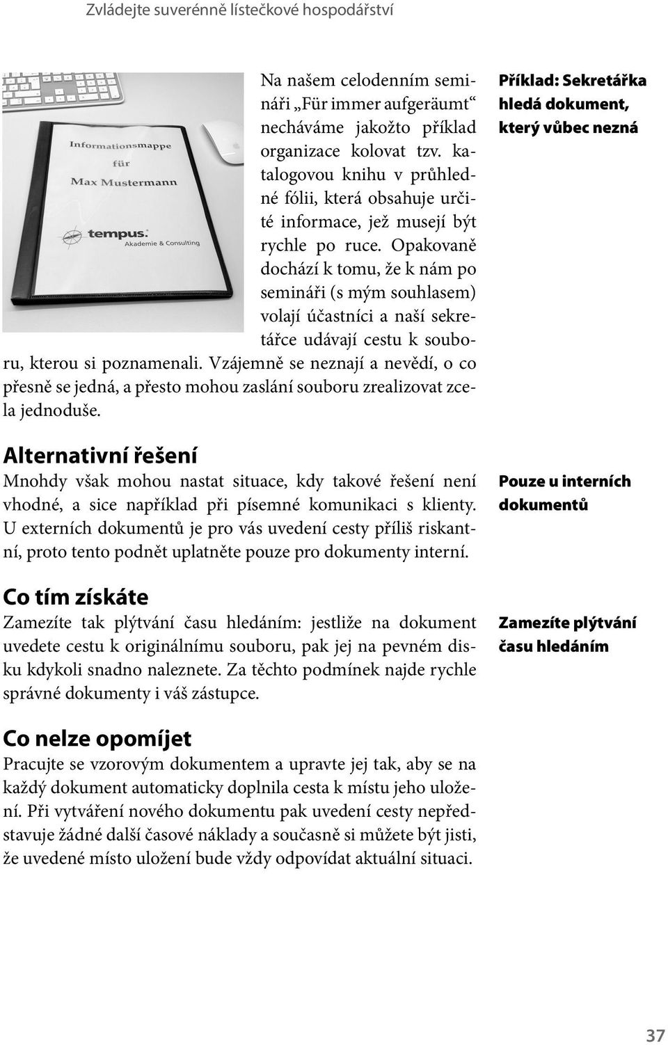 Opakovaně dochází k tomu, že k nám po semináři (s mým souhlasem) volají účastníci a naší sekretářce udávají cestu k souboru, kterou si poznamenali.