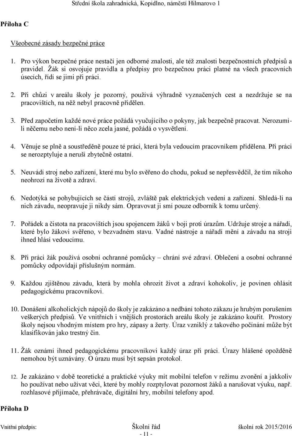 Při chůzi v areálu školy je pozorný, používá výhradně vyznačených cest a nezdržuje se na pracovištích, na něž nebyl pracovně přidělen. 3.