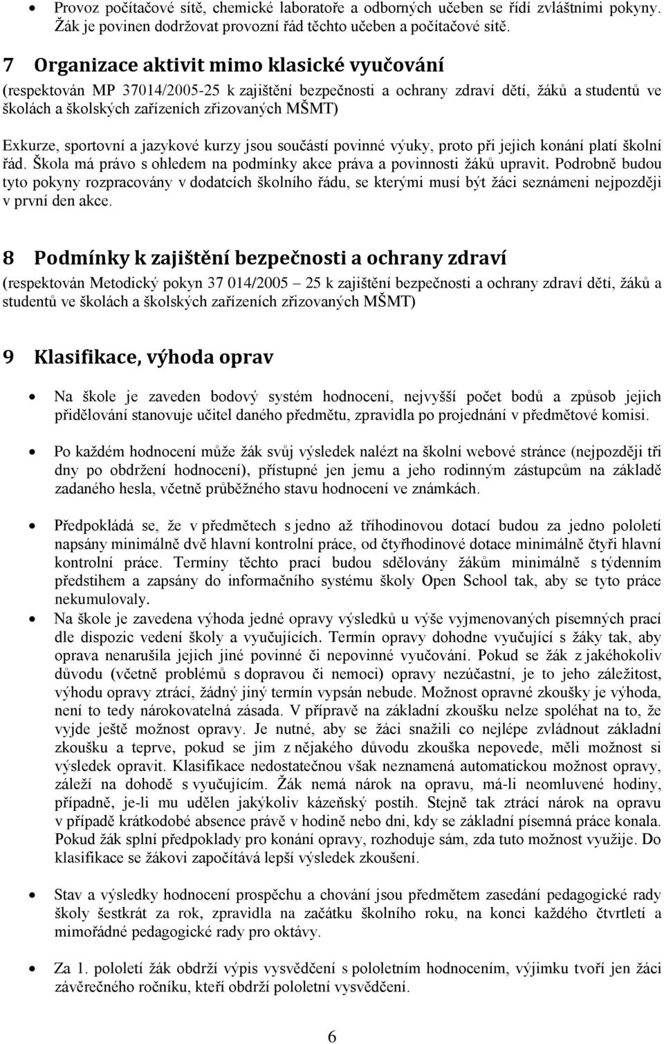 sportovní a jazykové kurzy jsou součástí povinné výuky, proto při jejich konání platí školní řád. Škola má právo s ohledem na podmínky akce práva a povinnosti žáků upravit.