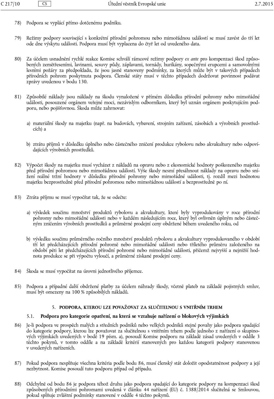 80) Za účelem usnadnění rychlé reakce Komise schválí rámcové režimy podpory ex ante pro kompenzaci škod způsobených zemětřeseními, lavinami, sesuvy půdy, záplavami, tornády, hurikány, sopečnými