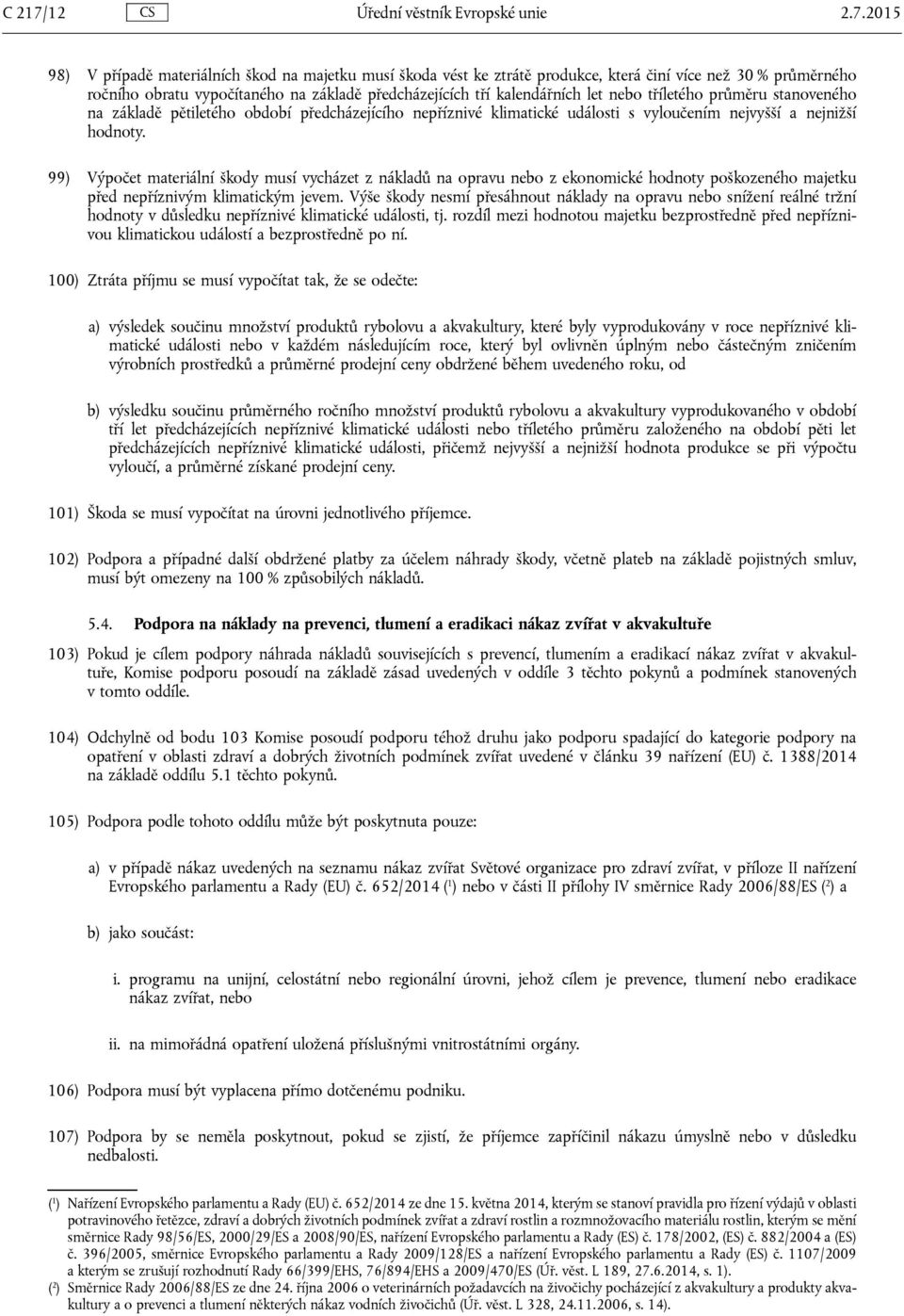 2015 98) V případě materiálních škod na majetku musí škoda vést ke ztrátě produkce, která činí více než 30 % průměrného ročního obratu vypočítaného na základě předcházejících tří kalendářních let