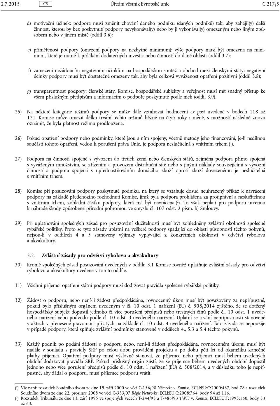 6); e) přiměřenost podpory (omezení podpory na nezbytné minimum): výše podpory musí být omezena na minimum, které je nutné k přilákání dodatečných investic nebo činností do dané oblasti (oddíl 3.