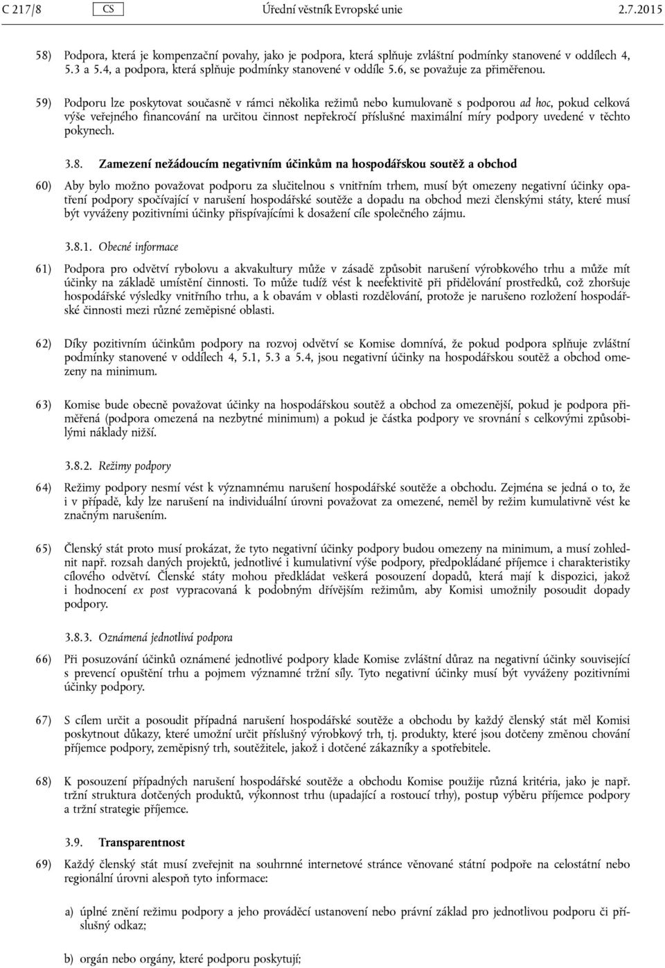 59) Podporu lze poskytovat současně v rámci několika režimů nebo kumulovaně s podporou ad hoc, pokud celková výše veřejného financování na určitou činnost nepřekročí příslušné maximální míry podpory