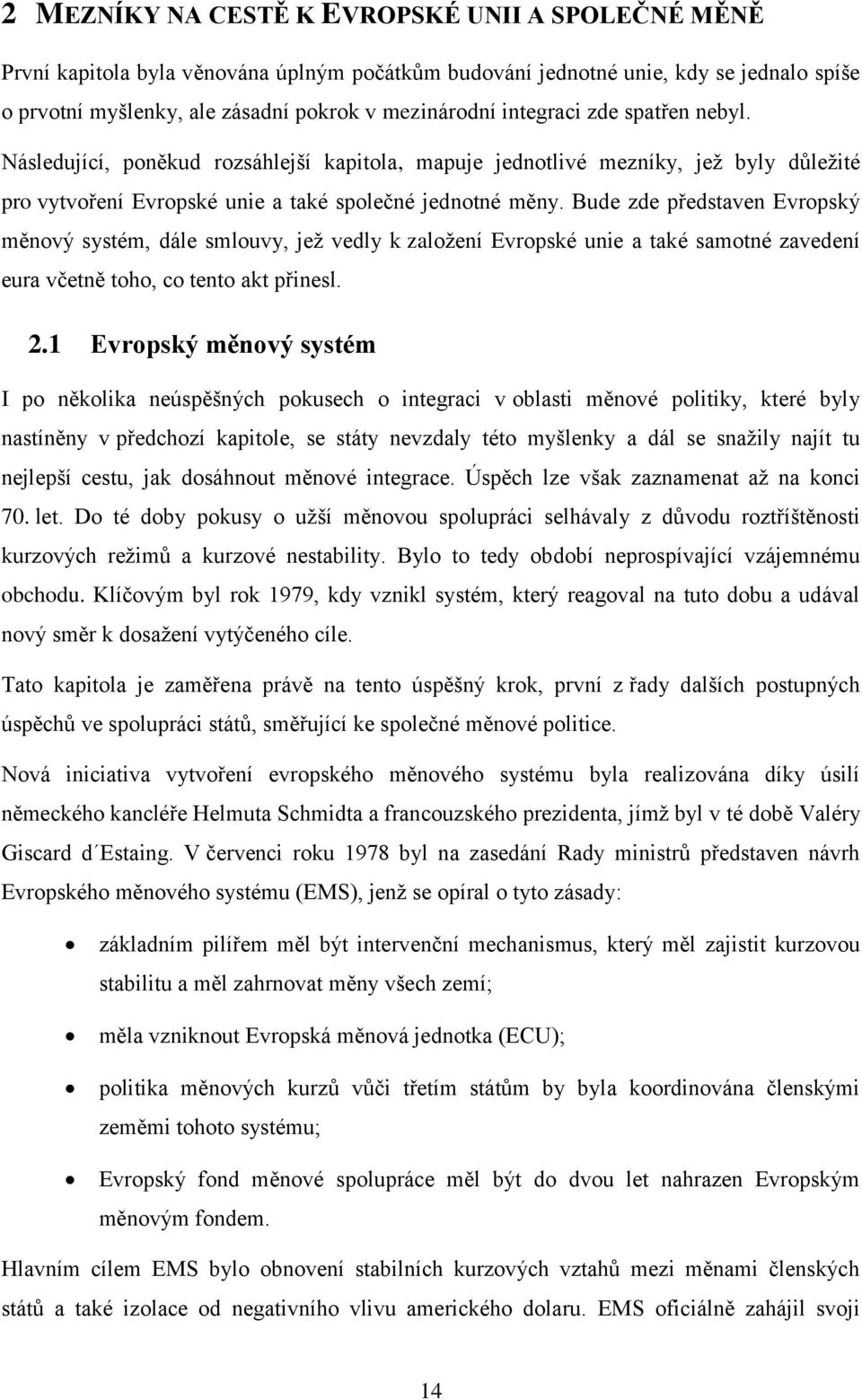 Bude zde představen Evropský měnový systém, dále smlouvy, jež vedly k založení Evropské unie a také samotné zavedení eura včetně toho, co tento akt přinesl. 2.