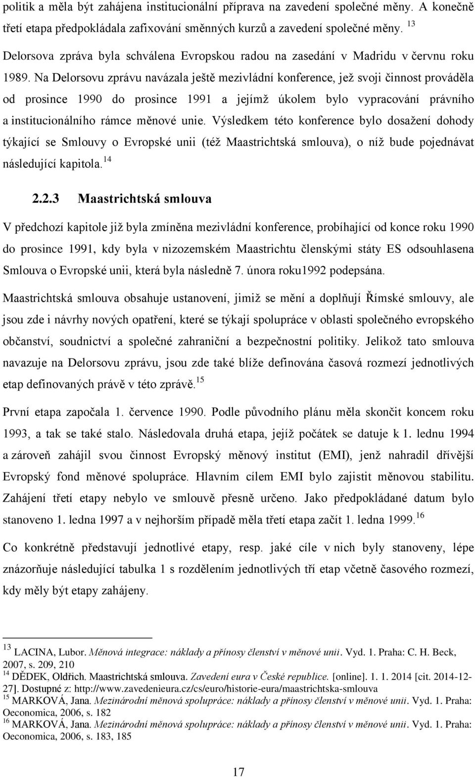 Na Delorsovu zprávu navázala ještě mezivládní konference, jež svoji činnost prováděla od prosince 1990 do prosince 1991 a jejímž úkolem bylo vypracování právního a institucionálního rámce měnové unie.