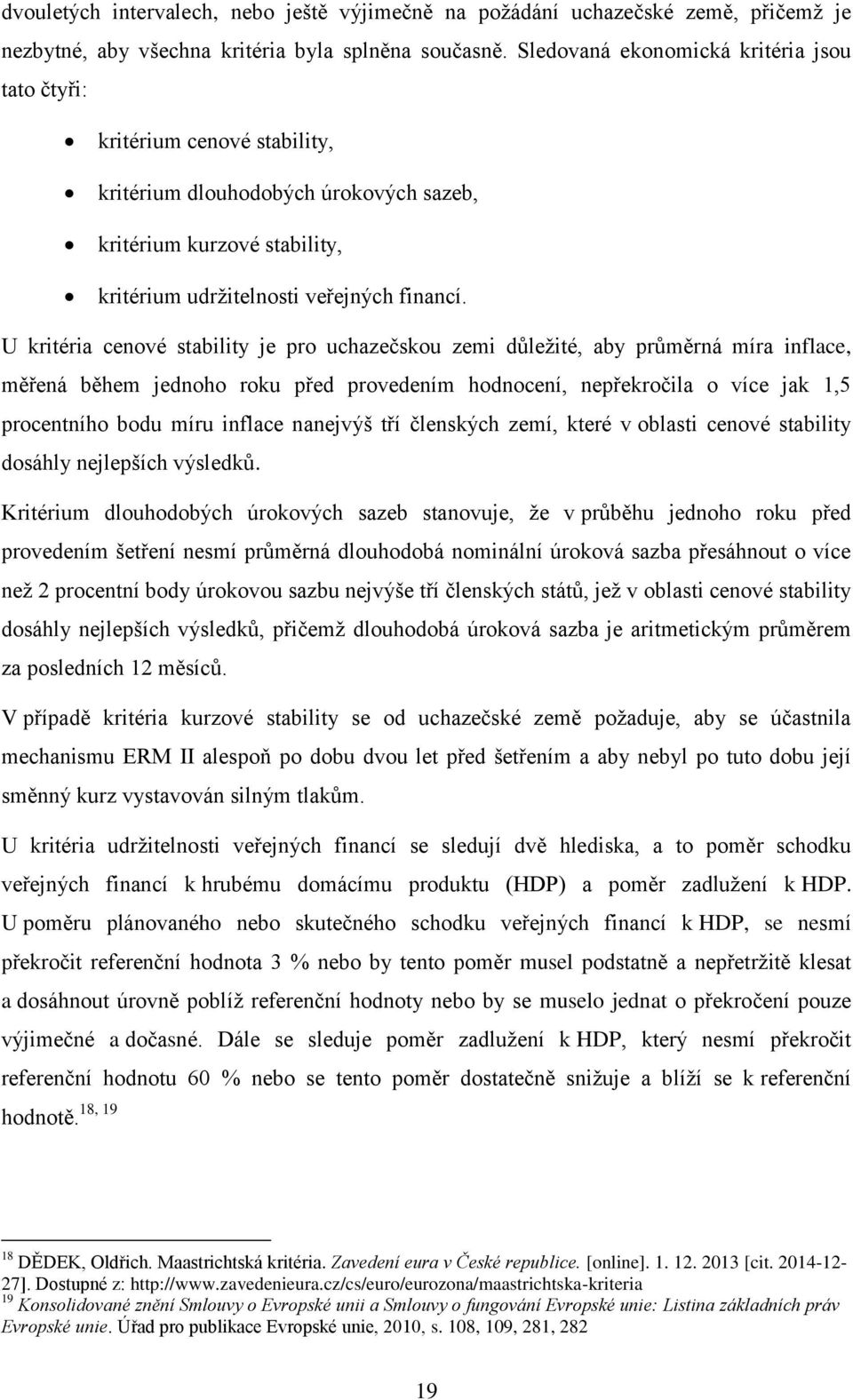 U kritéria cenové stability je pro uchazečskou zemi důležité, aby průměrná míra inflace, měřená během jednoho roku před provedením hodnocení, nepřekročila o více jak 1,5 procentního bodu míru inflace