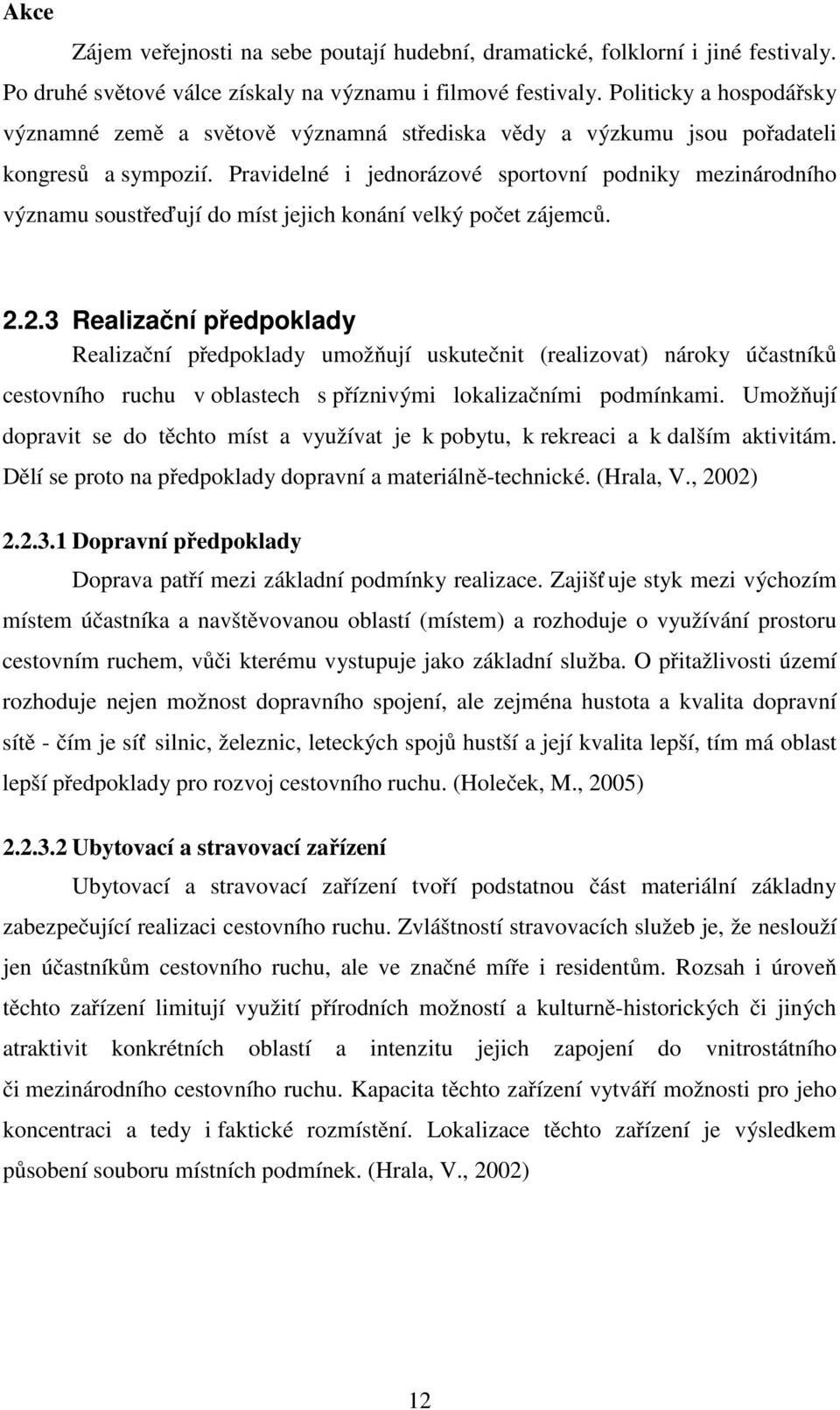 Pravidelné i jednorázové sportovní podniky mezinárodního významu soustřeďují do míst jejich konání velký počet zájemců. 2.