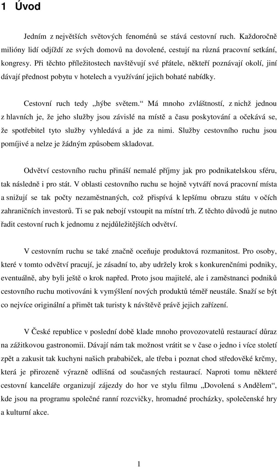 Má mnoho zvláštností, z nichž jednou z hlavních je, že jeho služby jsou závislé na místě a času poskytování a očekává se, že spotřebitel tyto služby vyhledává a jde za nimi.