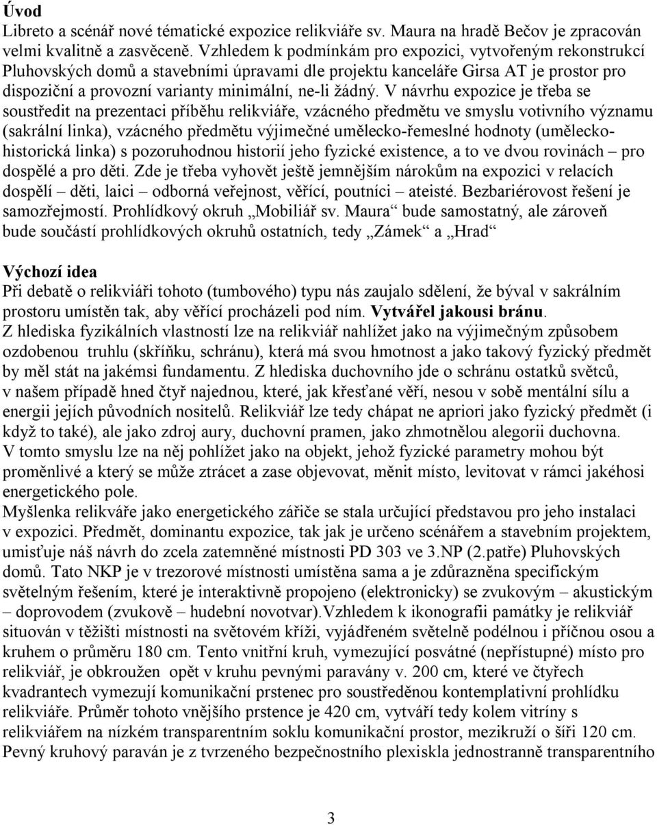 V návrhu expozice je třeba se soustředit na prezentaci příběhu relikviáře, vzácného předmětu ve smyslu votivního významu (sakrální linka), vzácného předmětu výjimečné umělecko-řemeslné hodnoty