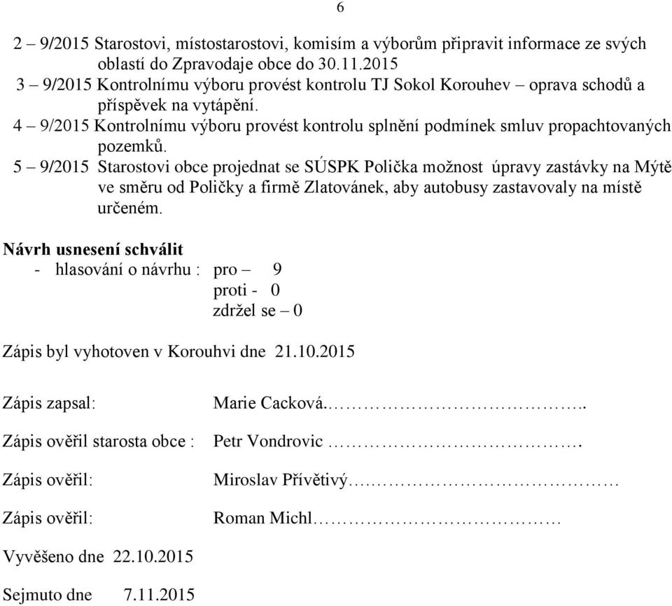 4 9/2015 Kontrolnímu výboru provést kontrolu splnění podmínek smluv propachtovaných pozemků.