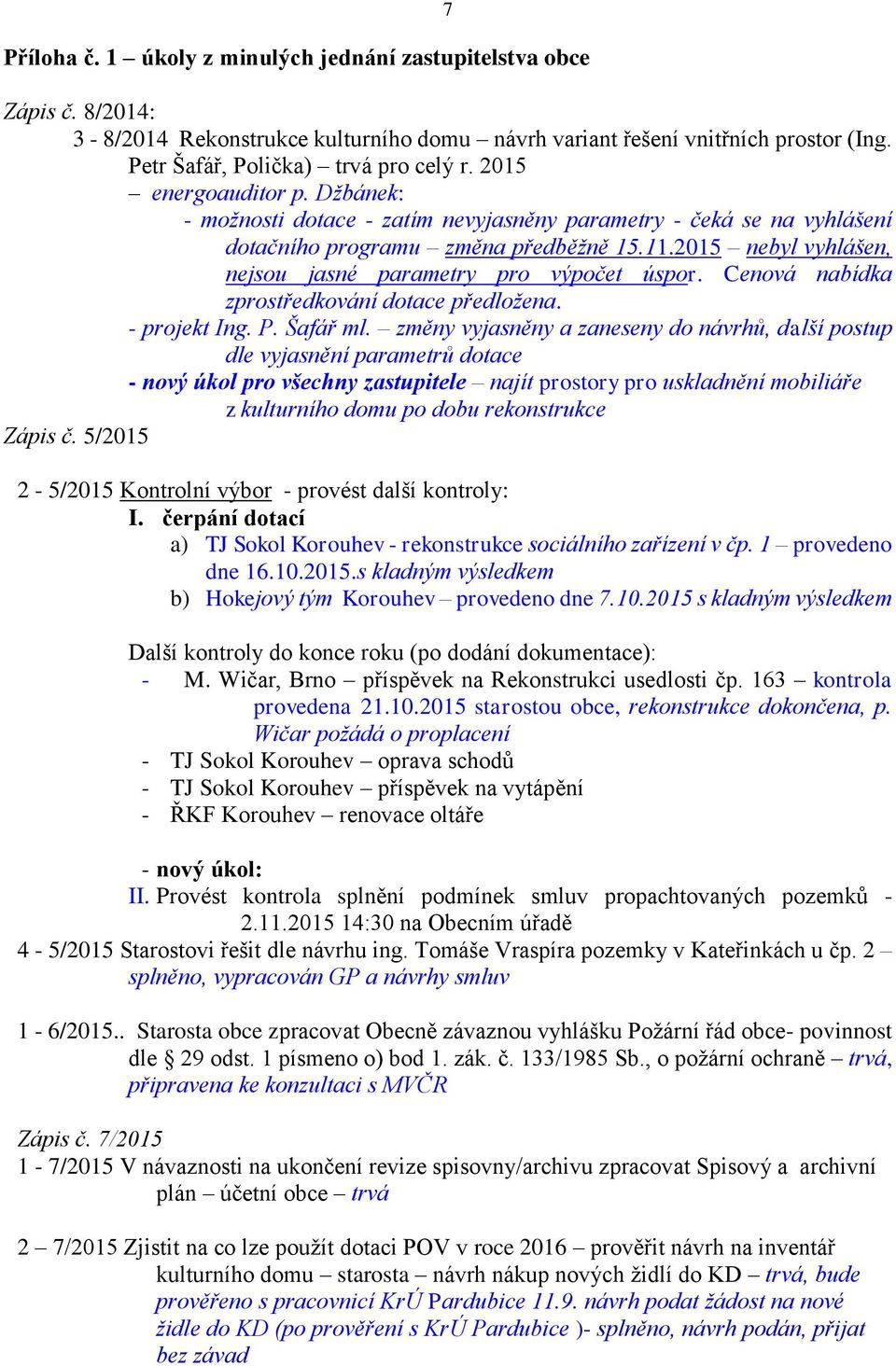 2015 nebyl vyhlášen, nejsou jasné parametry pro výpočet úspor. Cenová nabídka zprostředkování dotace předložena. - projekt Ing. P. Šafář ml.