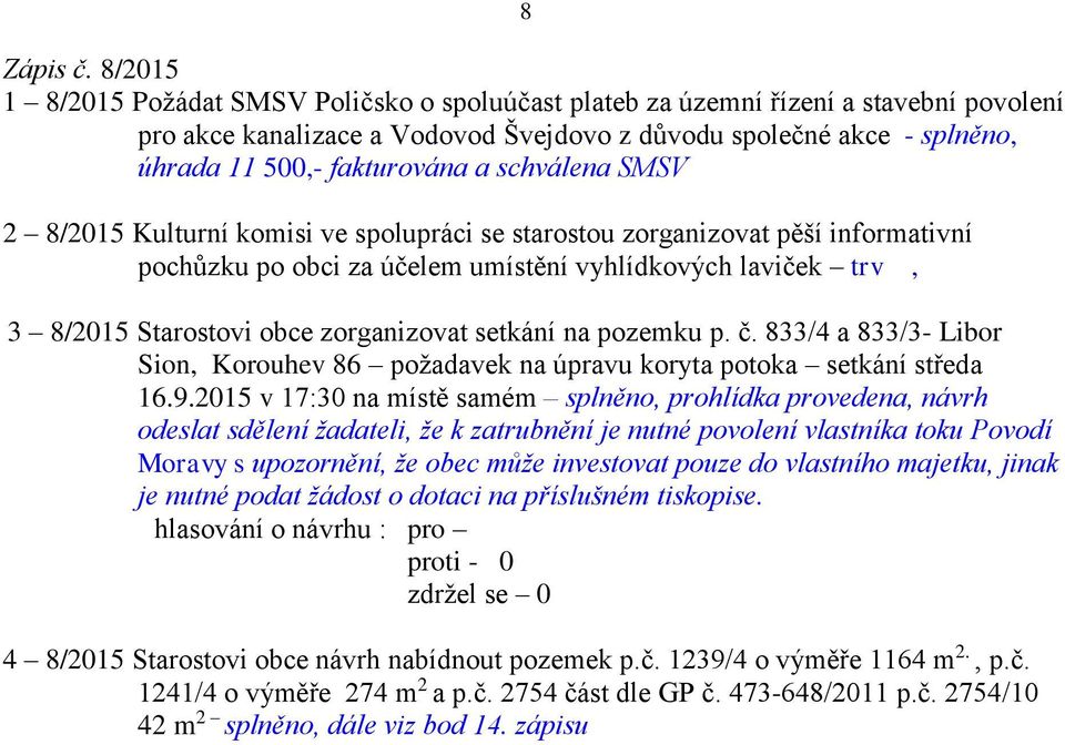 schválena SMSV 2 8/2015 Kulturní komisi ve spolupráci se starostou zorganizovat pěší informativní pochůzku po obci za účelem umístění vyhlídkových laviček trv, 3 8/2015 Starostovi obce zorganizovat