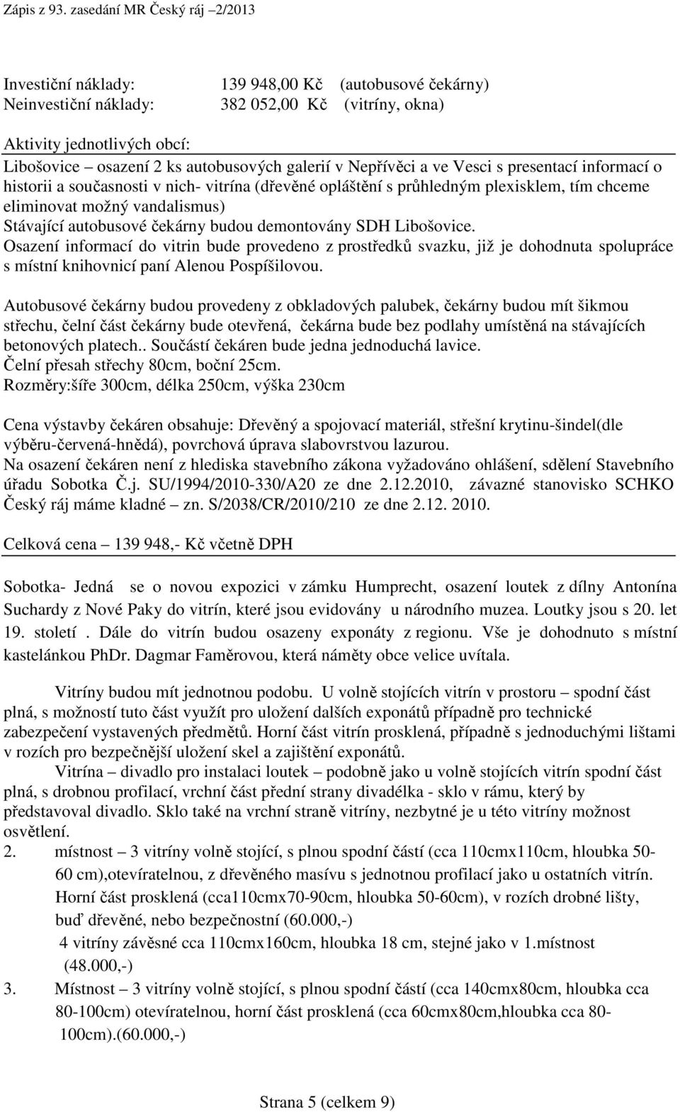 demontovány SDH Libošovice. Osazení informací do vitrin bude provedeno z prostředků svazku, již je dohodnuta spolupráce s místní knihovnicí paní Alenou Pospíšilovou.