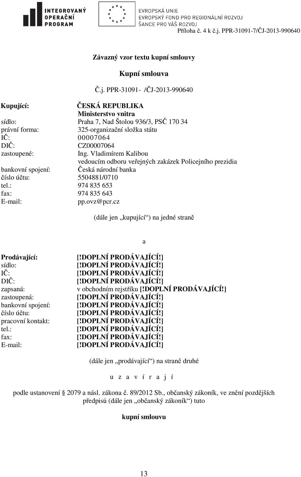 PPR-31091- /ČJ-2013-990640 Kupující: ČESKÁ REPUBLIKA Ministerstvo vnitra sídlo: Praha 7, Nad Štolou 936/3, PSČ 170 34 právní forma: 325-organizační složka státu IČ: 00007064 DIČ: CZ00007064