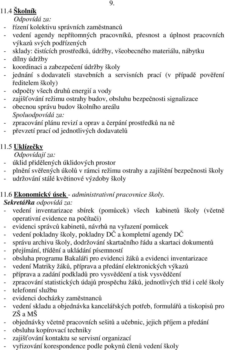 všeobecného materiálu, nábytku - dílny údržby - koordinaci a zabezpečení údržby školy - jednání s dodavateli stavebních a servisních prací (v případě pověření ředitelem školy) - odpočty všech druhů