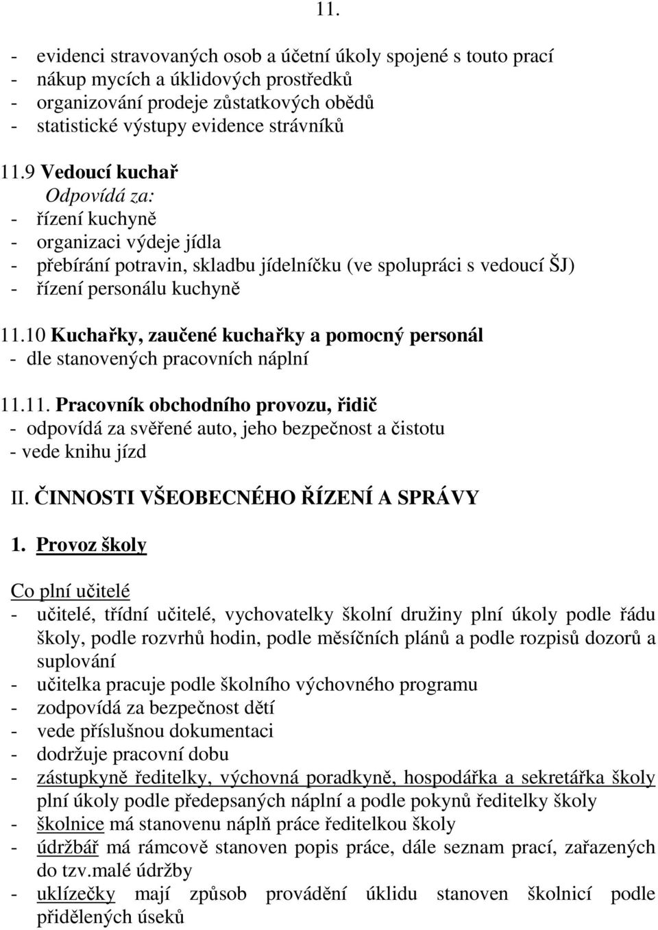 10 Kuchařky, zaučené kuchařky a pomocný personál - dle stanovených pracovních náplní 11.11. Pracovník obchodního provozu, řidič - odpovídá za svěřené auto, jeho bezpečnost a čistotu - vede knihu jízd II.