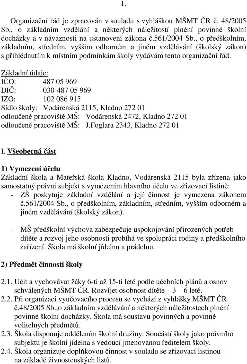 Základní údaje: IČO: 487 05 969 DIČ: 030-487 05 969 IZO: 102 086 915 Sídlo školy: Vodárenská 2115, Kladno 272 01 odloučené pracoviště MŠ: Vodárenská 2472, Kladno 272 01 odloučené pracoviště MŠ: J.